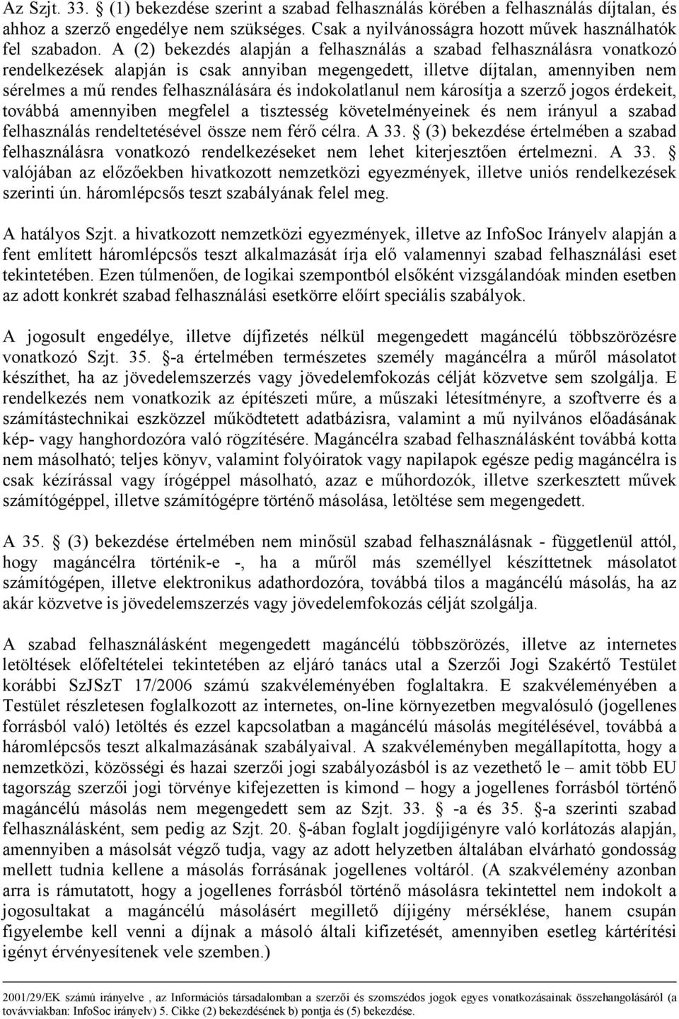 indokolatlanul nem károsítja a szerző jogos érdekeit, továbbá amennyiben megfelel a tisztesség követelményeinek és nem irányul a szabad felhasználás rendeltetésével össze nem férő célra. A 33.