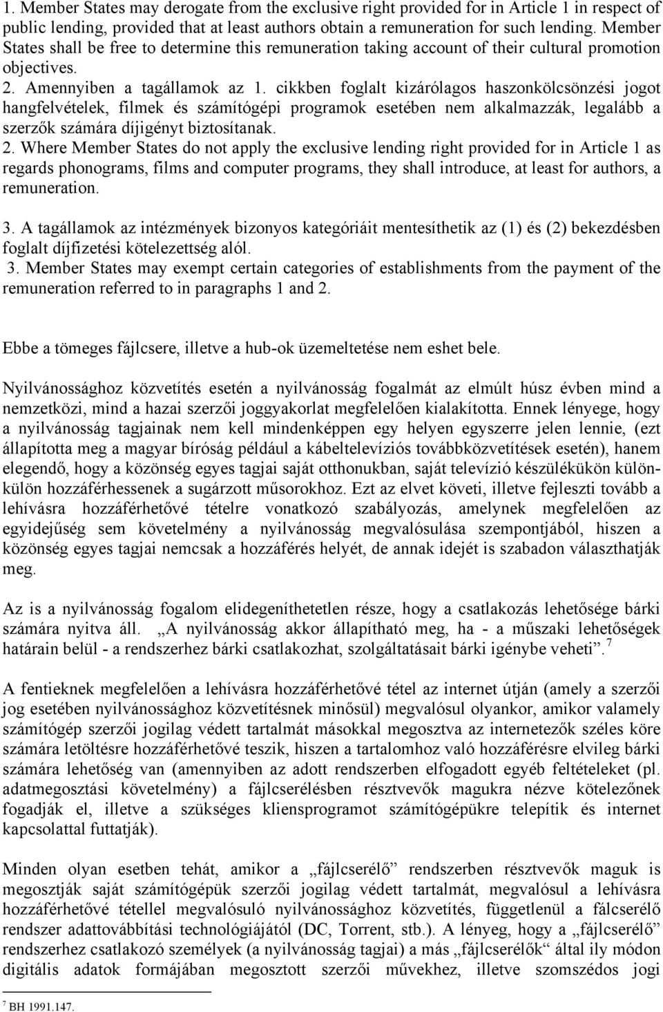 cikkben foglalt kizárólagos haszonkölcsönzési jogot hangfelvételek, filmek és számítógépi programok esetében nem alkalmazzák, legalább a szerzők számára díjigényt biztosítanak. 2.