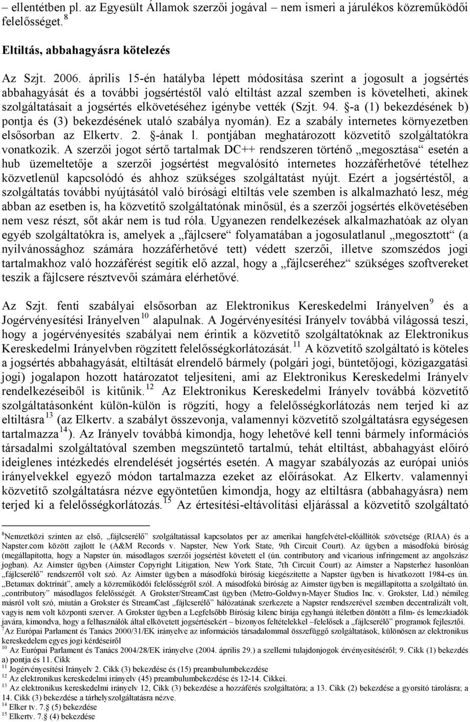 elkövetéséhez igénybe vették (Szjt. 94. -a (1) bekezdésének b) pontja és (3) bekezdésének utaló szabálya nyomán). Ez a szabály internetes környezetben elsősorban az Elkertv. 2. -ának l.