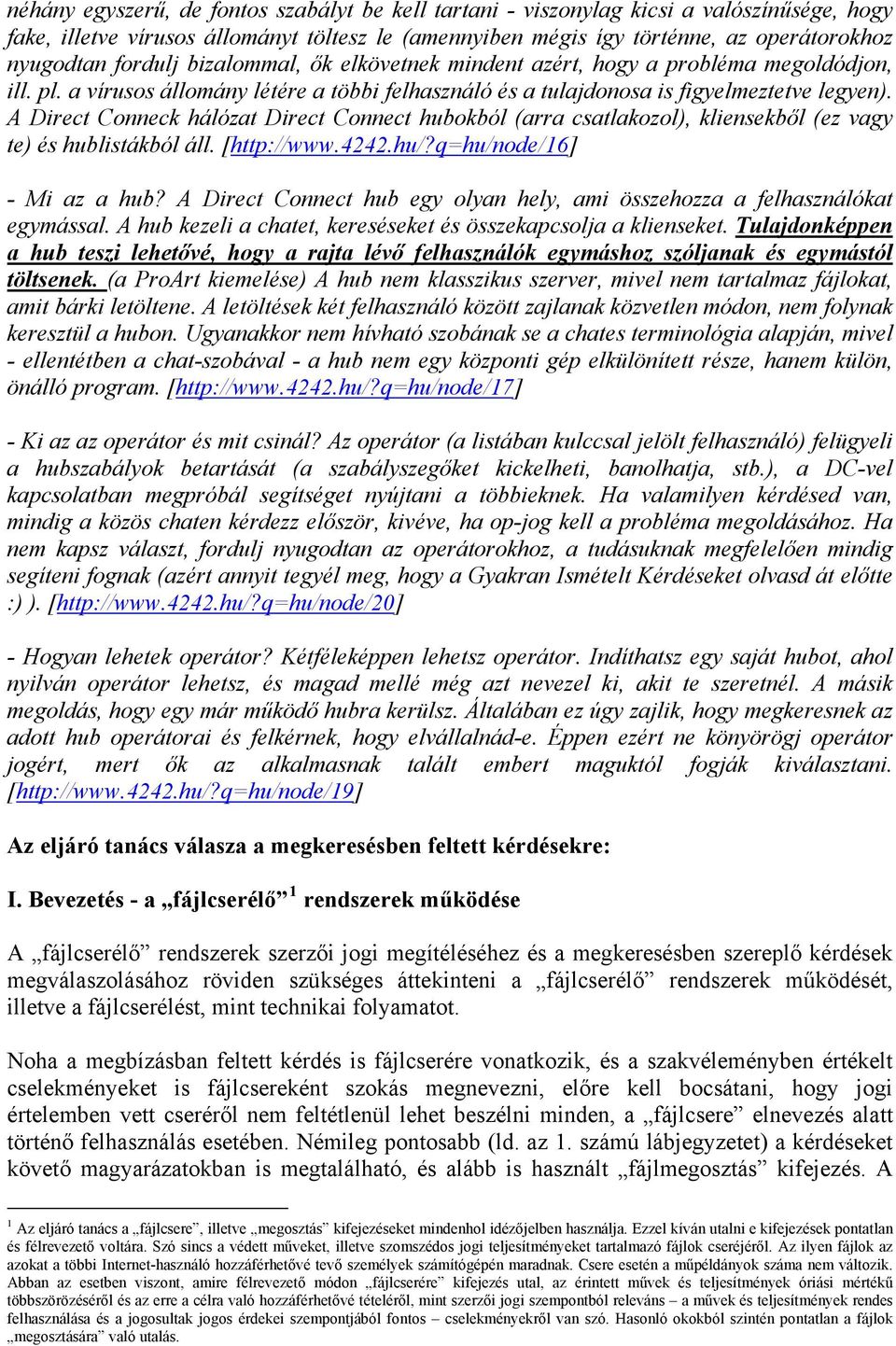 A Direct Conneck hálózat Direct Connect hubokból (arra csatlakozol), kliensekből (ez vagy te) és hublistákból áll. [http://www.4242.hu/?q=hu/node/16] - Mi az a hub?