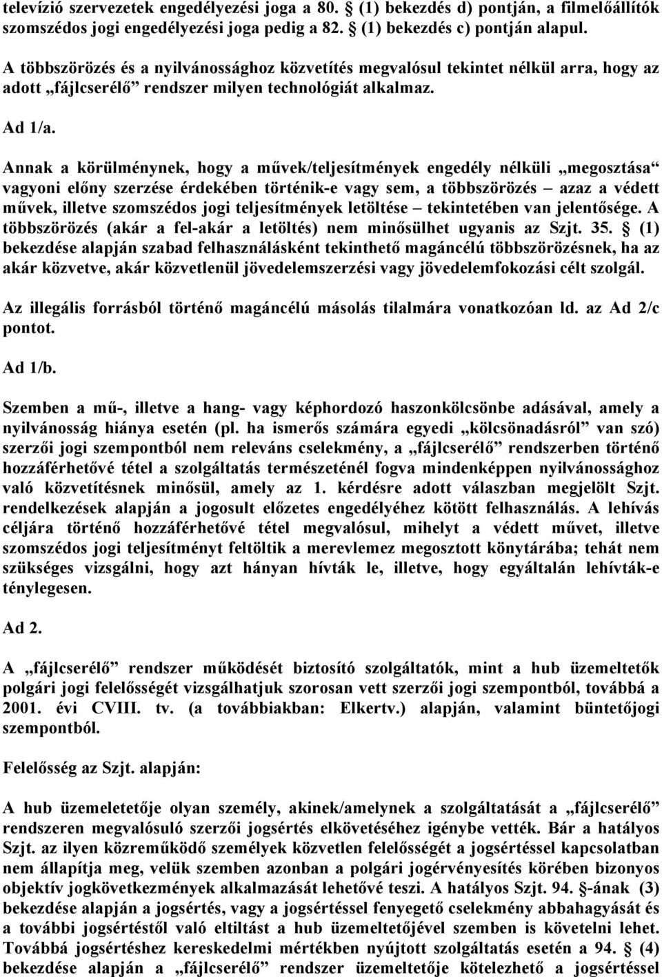 Annak a körülménynek, hogy a művek/teljesítmények engedély nélküli megosztása vagyoni előny szerzése érdekében történik-e vagy sem, a többszörözés azaz a védett művek, illetve szomszédos jogi