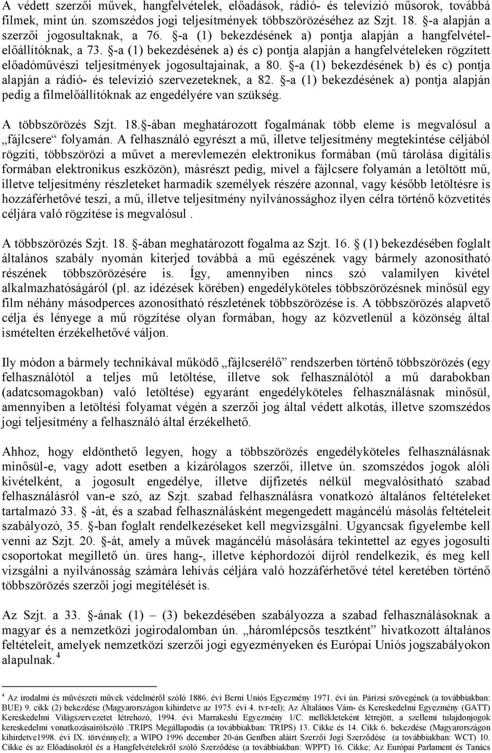 -a (1) bekezdésének a) és c) pontja alapján a hangfelvételeken rögzített előadóművészi teljesítmények jogosultajainak, a 80.