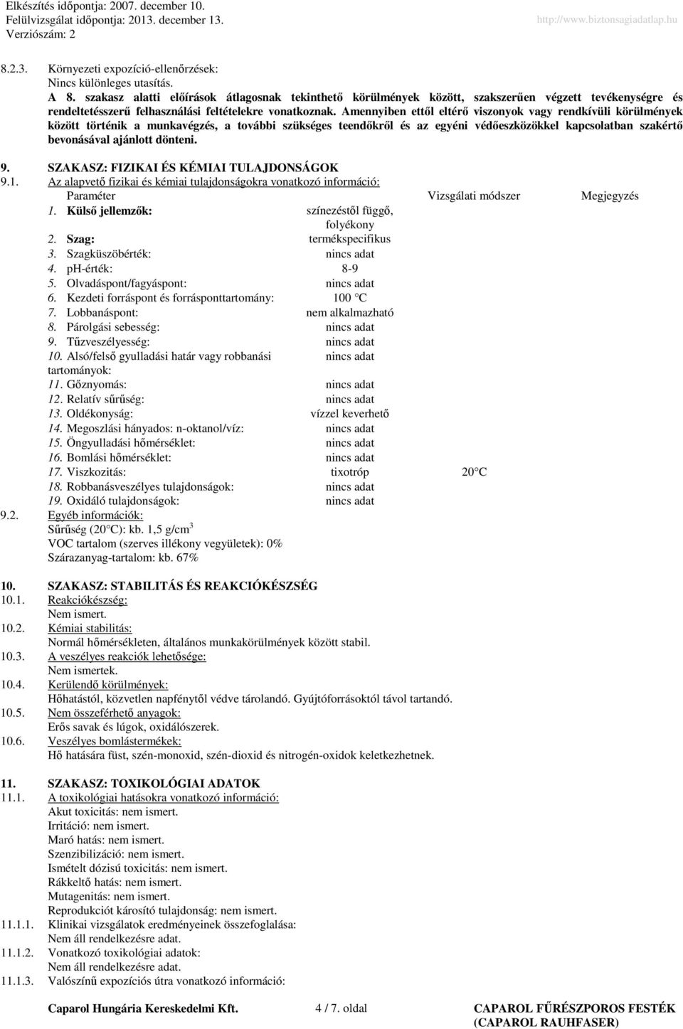 Amennyiben ettől eltérő viszonyok vagy rendkívüli körülmények között történik a munkavégzés, a további szükséges teendőkről és az egyéni védőeszközökkel kapcsolatban szakértő bevonásával ajánlott