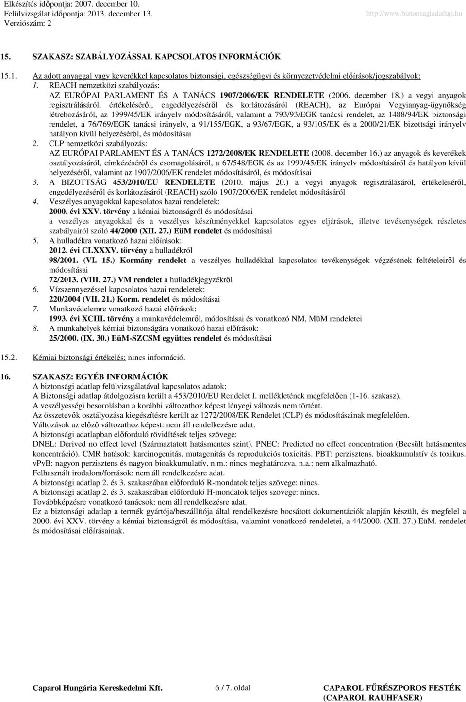 ) a vegyi anyagok regisztrálásáról, értékeléséről, engedélyezéséről és korlátozásáról (REACH), az Európai Vegyianyag-ügynökség létrehozásáról, az 1999/45/EK irányelv módosításáról, valamint a