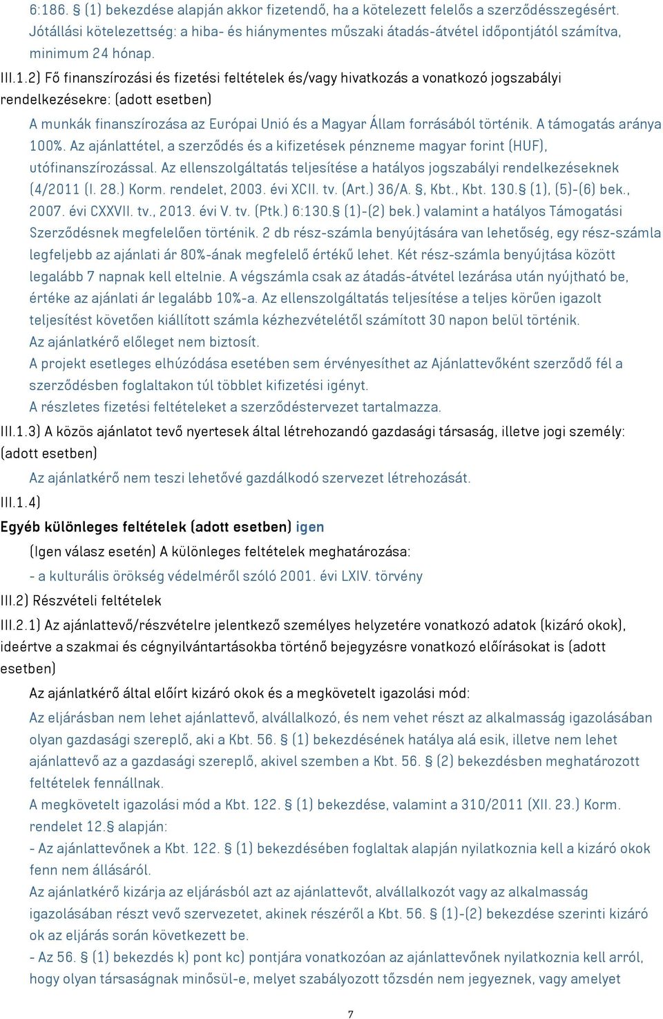 2) Fő finanszírozási és fizetési feltételek és/vagy hivatkozás a vonatkozó jogszabályi rendelkezésekre: (adott esetben) A munkák finanszírozása az Európai Unió és a Magyar Állam forrásából történik.