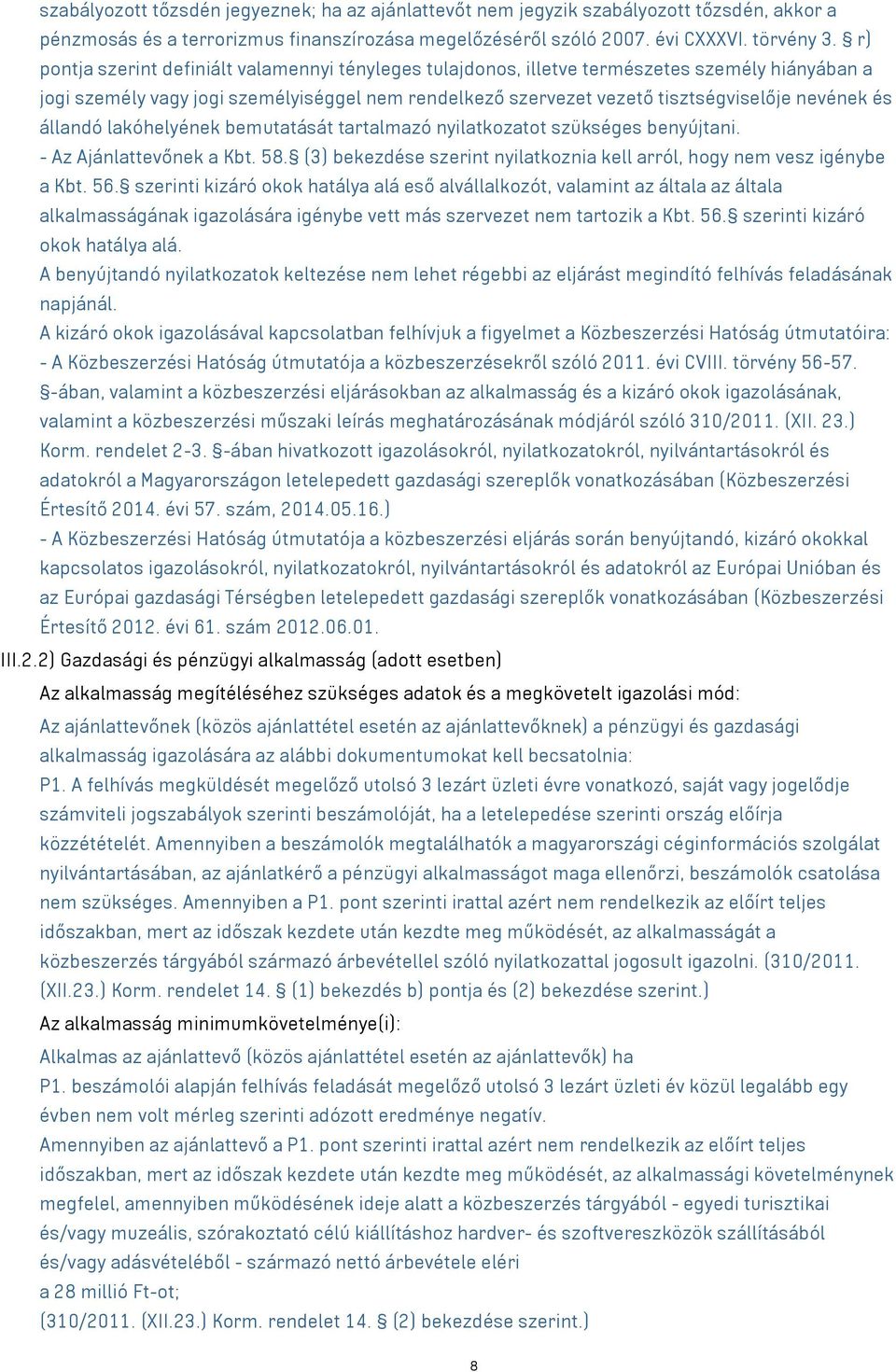 állandó lakóhelyének bemutatását tartalmazó nyilatkozatot szükséges benyújtani. - Az Ajánlattevőnek a Kbt. 58. (3) bekezdése szerint nyilatkoznia kell arról, hogy nem vesz igénybe a Kbt. 56.