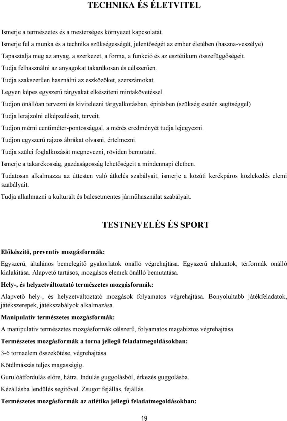 Tudja felhasználni az anyagokat takarékosan és célszerűen. Tudja szakszerűen használni az eszközöket, szerszámokat. Legyen képes egyszerű tárgyakat elkészíteni mintakövetéssel.