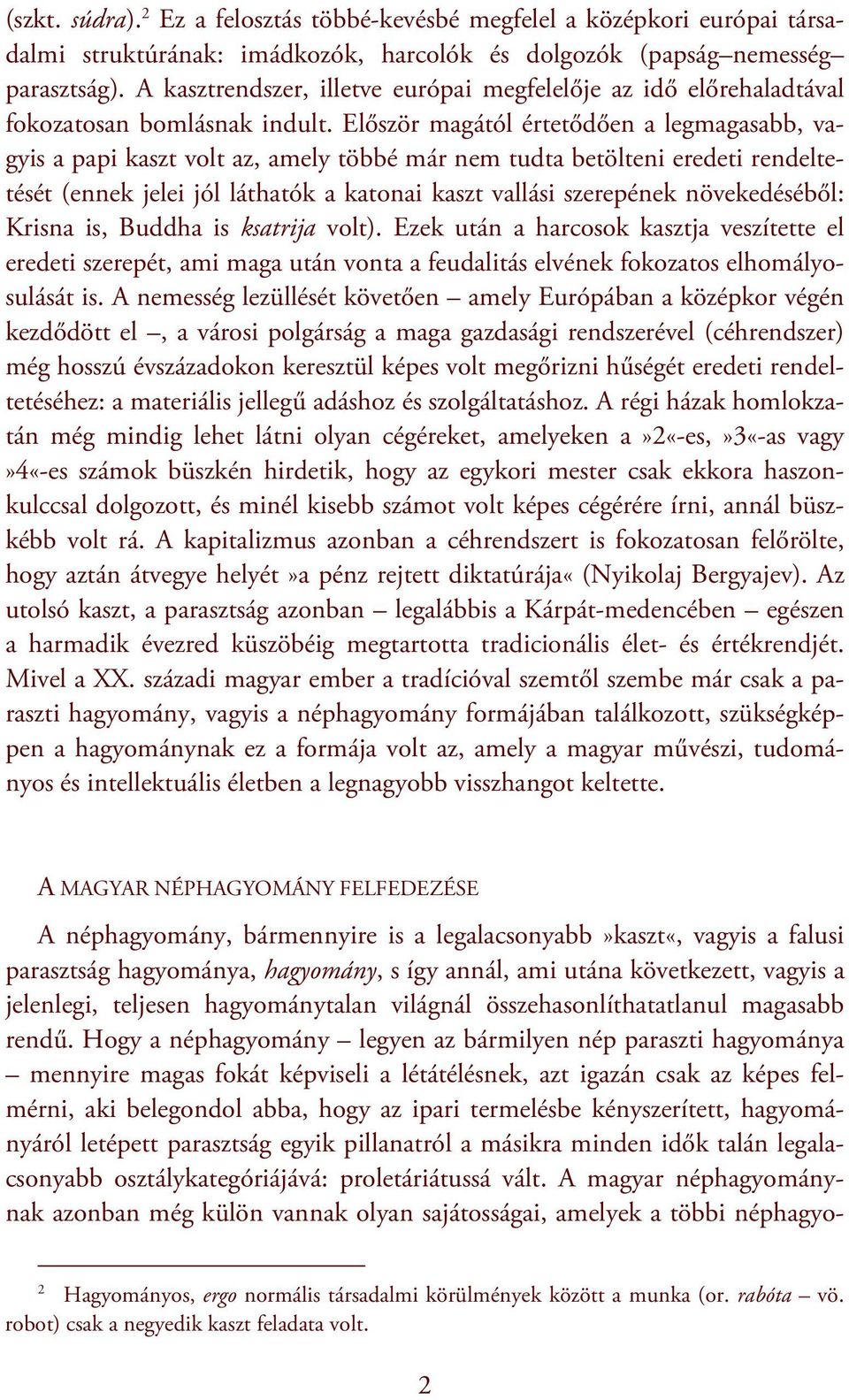 Először magától értetődően a legmagasabb, vagyis a papi kaszt volt az, amely többé már nem tudta betölteni eredeti rendeltetését (ennek jelei jól láthatók a katonai kaszt vallási szerepének