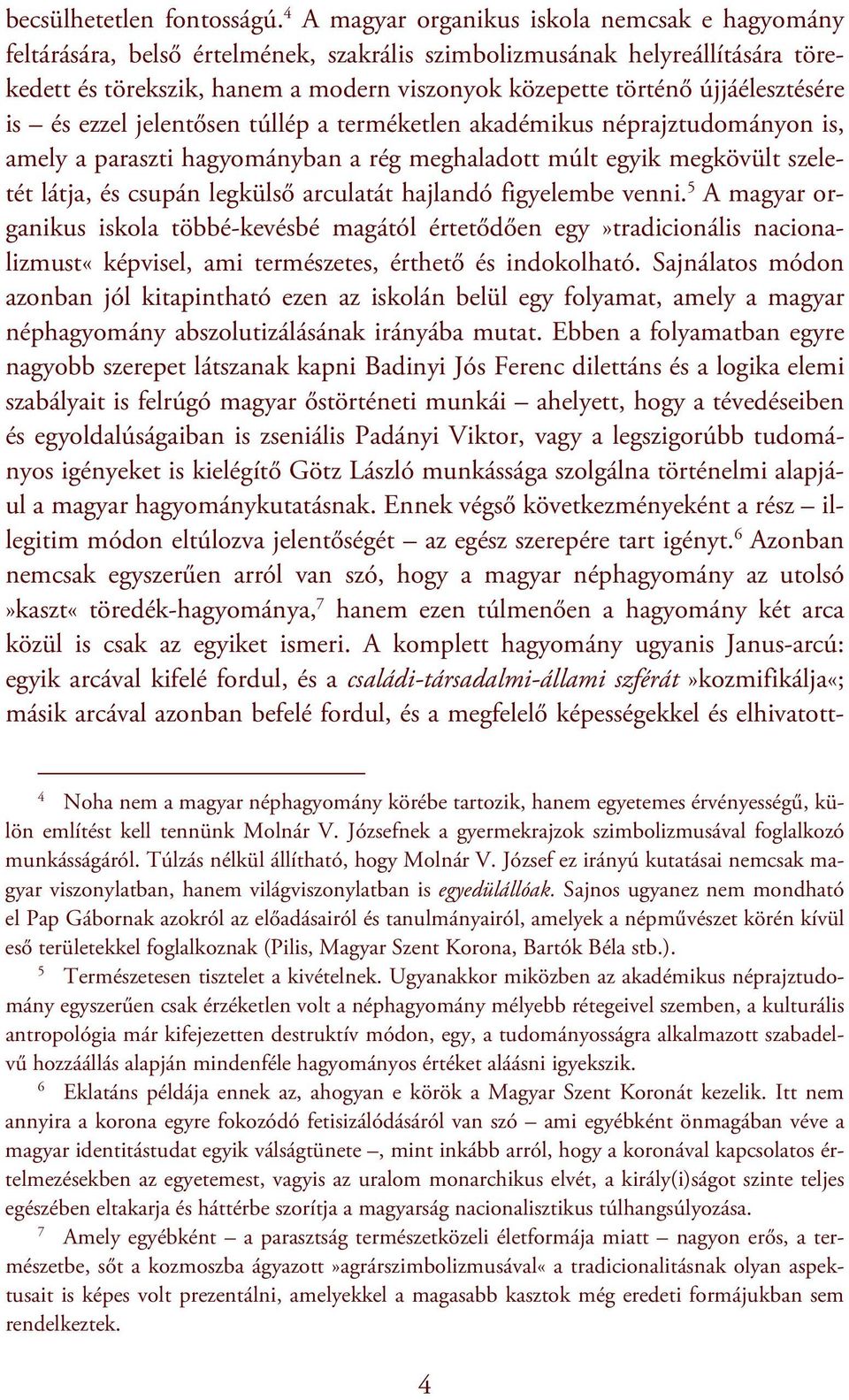újjáélesztésére is és ezzel jelentősen túllép a terméketlen akadémikus néprajztudományon is, amely a paraszti hagyományban a rég meghaladott múlt egyik megkövült szeletét látja, és csupán legkülső