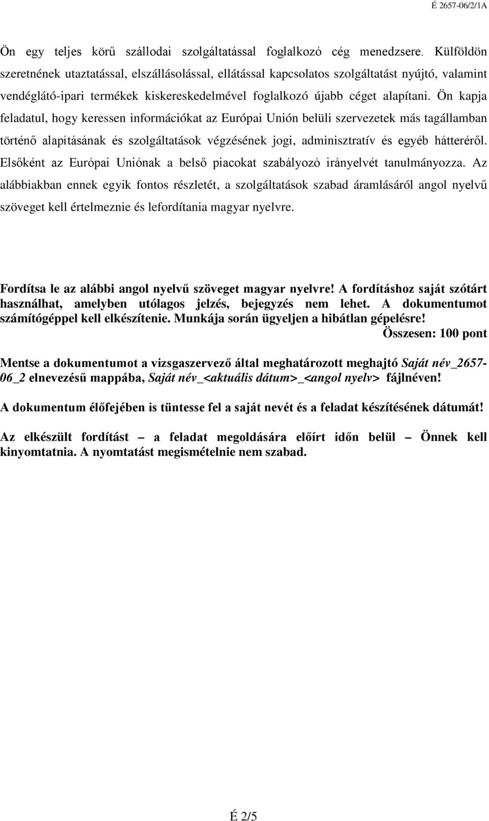 Ön kapja feladatul, hogy keressen információkat az Európai Unión belüli szervezetek más tagállamban történő alapításának és szolgáltatások végzésének jogi, adminisztratív és egyéb hátteréről.