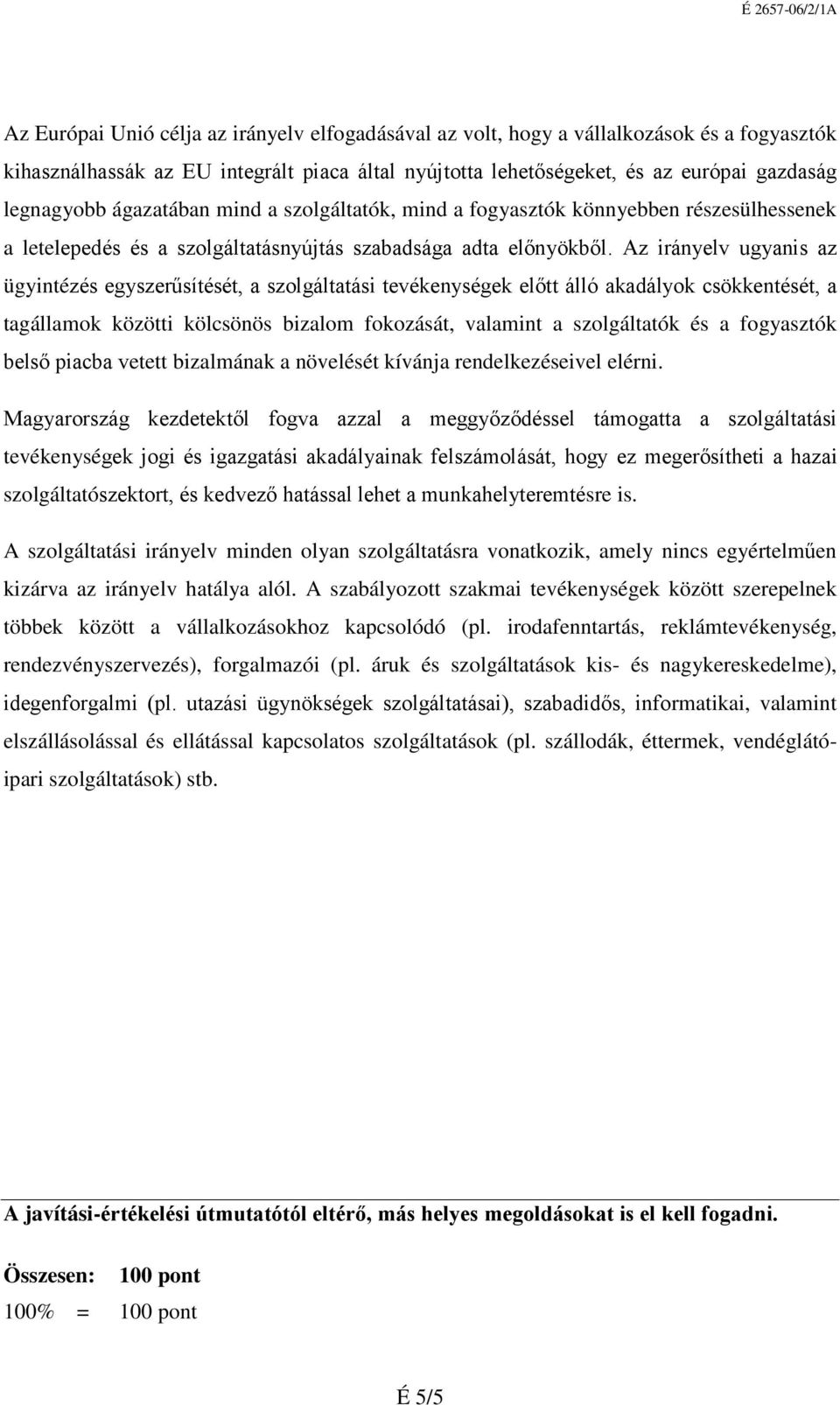 Az irányelv ugyanis az ügyintézés egyszerűsítését, a szolgáltatási tevékenységek előtt álló akadályok csökkentését, a tagállamok közötti kölcsönös bizalom fokozását, valamint a szolgáltatók és a