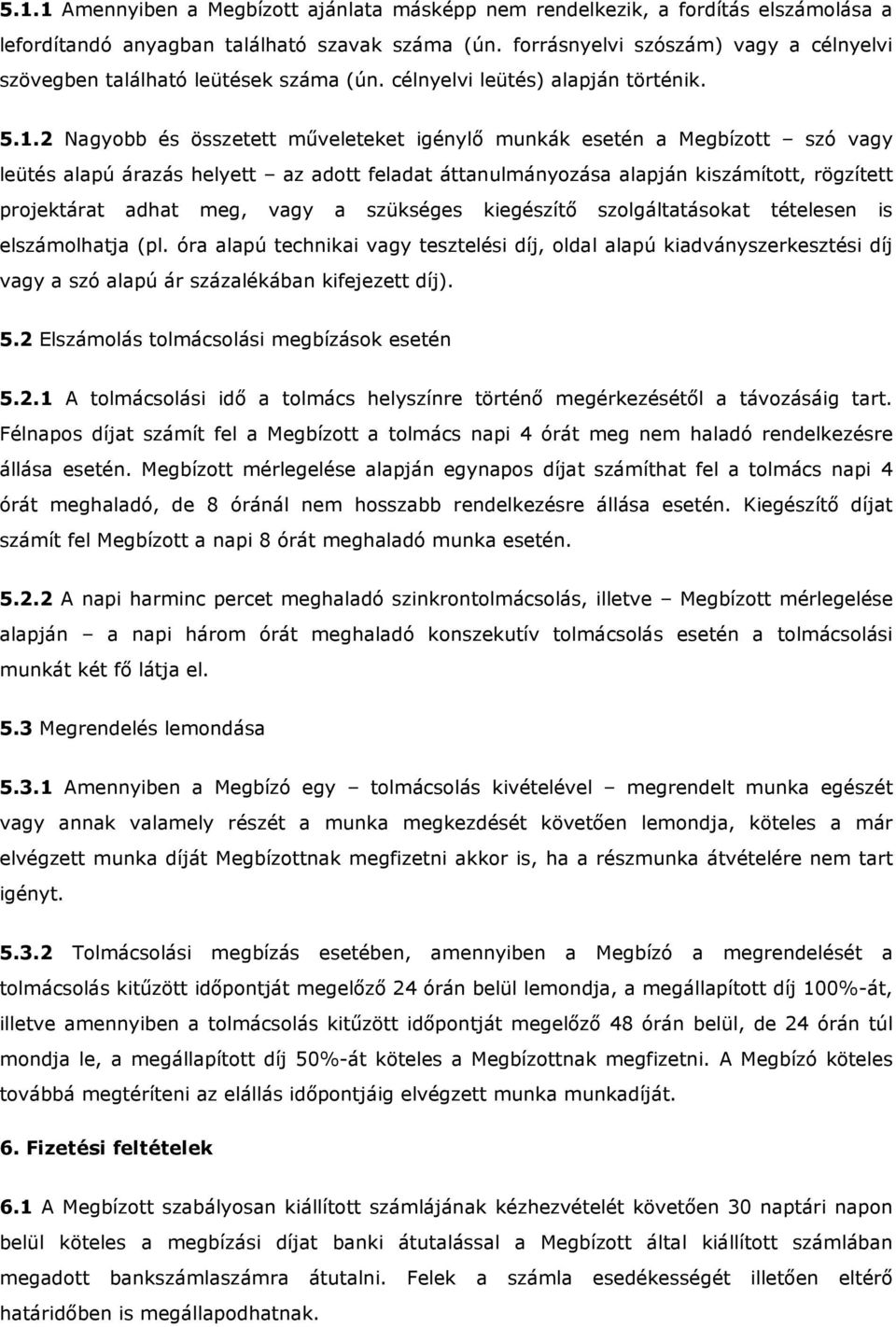 2 Nagyobb és összetett műveleteket igénylő munkák esetén a Megbízott szó vagy leütés alapú árazás helyett az adott feladat áttanulmányozása alapján kiszámított, rögzített projektárat adhat meg, vagy