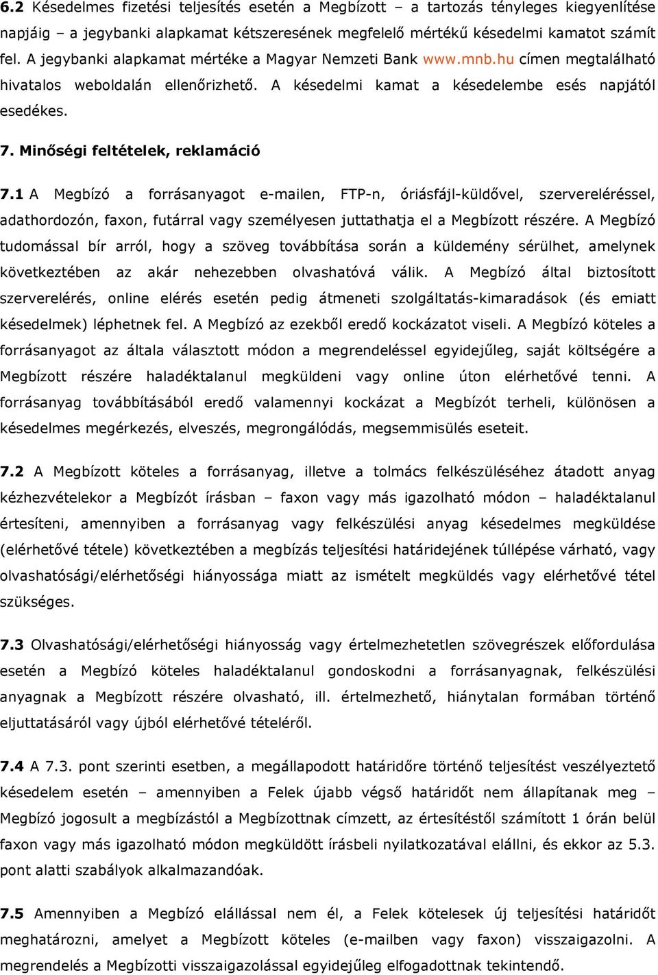 Minőségi feltételek, reklamáció 7.1 A Megbízó a forrásanyagot e-mailen, FTP-n, óriásfájl-küldővel, szervereléréssel, adathordozón, faxon, futárral vagy személyesen juttathatja el a Megbízott részére.