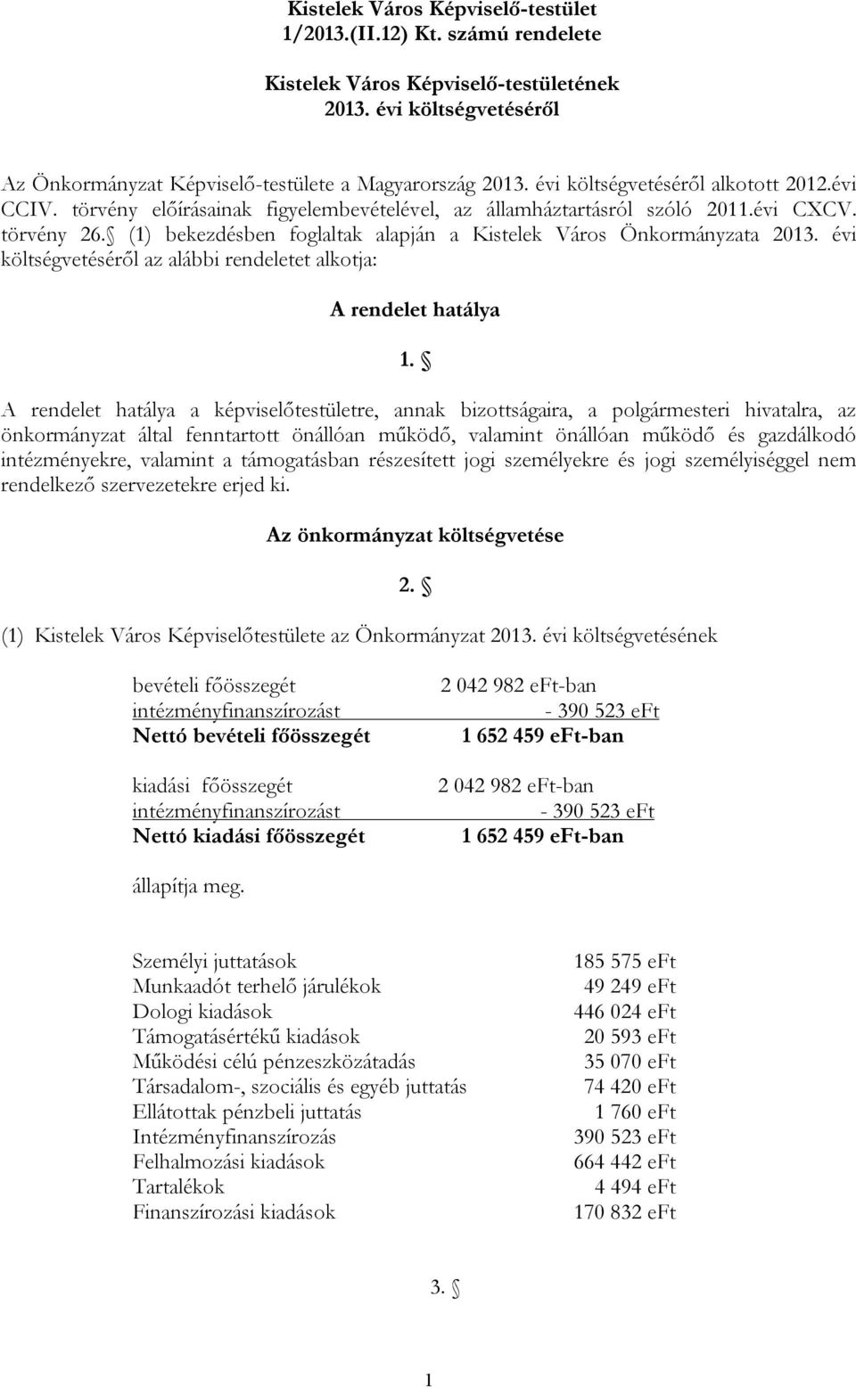 (1) bekezdésben foglaltak alapján a Kistelek Város Önkormányzata 2013. évi költségvetéséről az alábbi rendeletet alkotja: A rendelet hatálya 1.