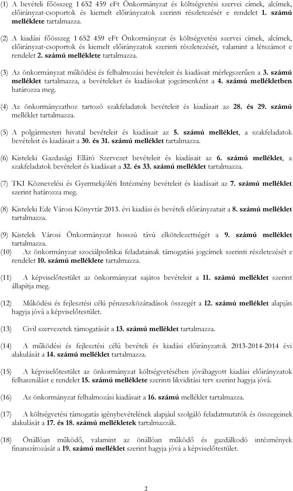 (2) A kiadási főösszeg 1 652 459 eft Önkormányzat és költségvetési szervei címek, alcímek, előirányzat-csoportok és kiemelt előirányzatok szerinti részletezését, valamint a létszámot e rendelet 2.