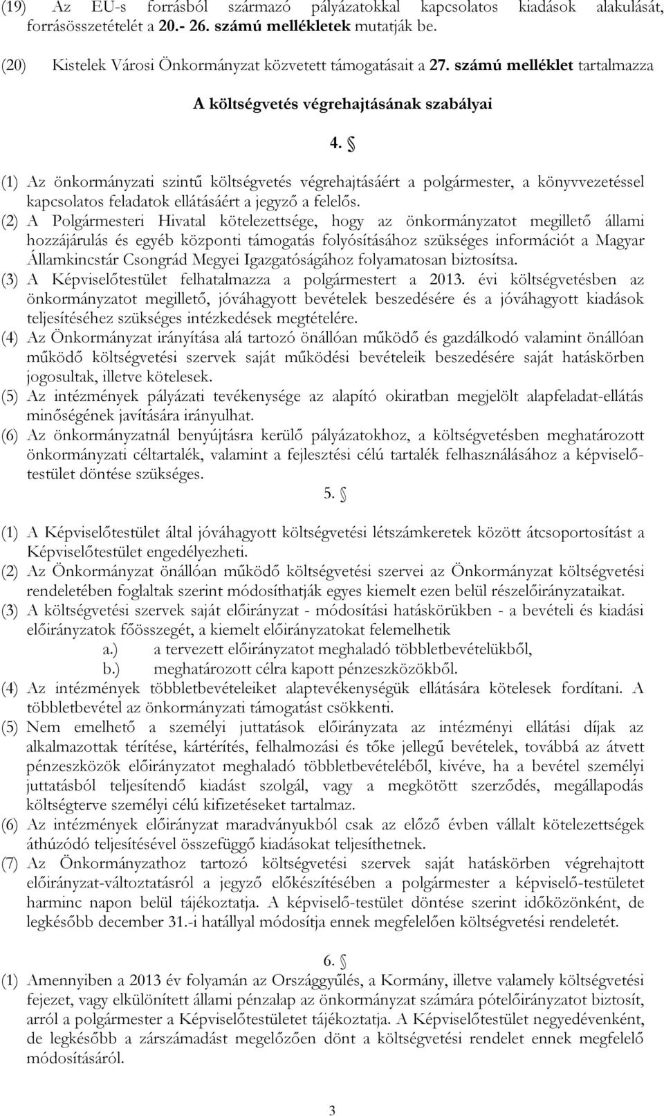 számú melléklet tartalmazza A költségvetés végrehajtásának szabályai (1) Az önkormányzati szintű költségvetés végrehajtásáért a polgármester, a könyvvezetéssel kapcsolatos feladatok ellátásáért a