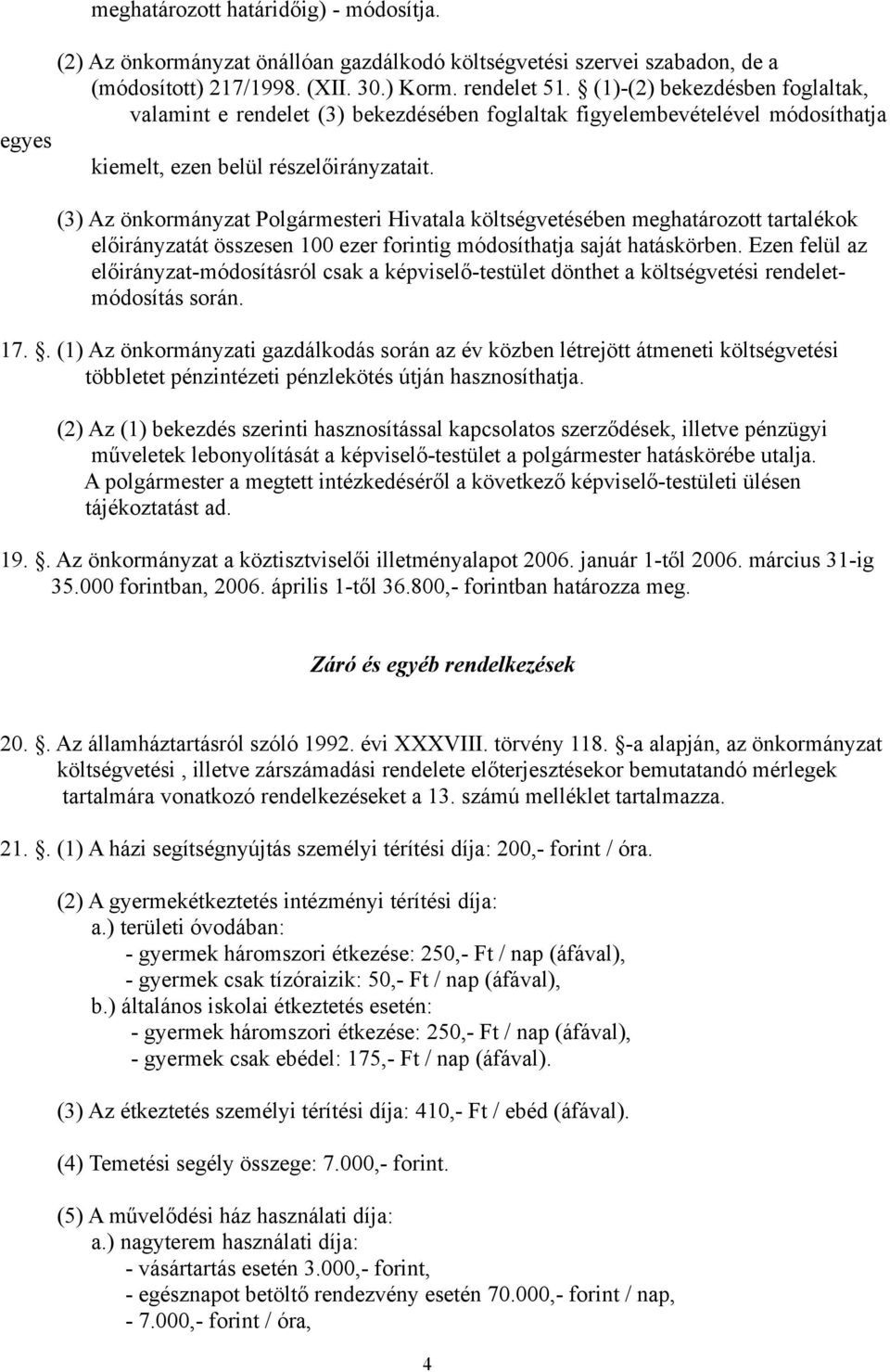 (3) Az önkormányzat Polgármesteri Hivatala költségvetésében meghatározott tartalékok előirányzatát összesen 100 ezer forintig módosíthatja saját hatáskörben.