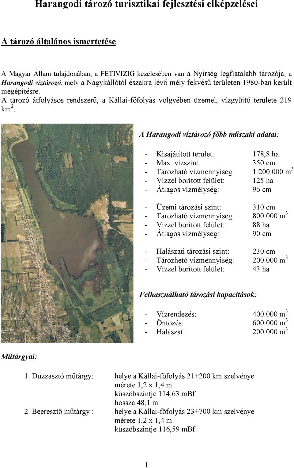 A Harangodi víztározó főbb műszaki adatai: - Kisajátított terület: 178,8 ha - Max. vízszint: 350 cm - Tározható vízmennyiség: 1.200.