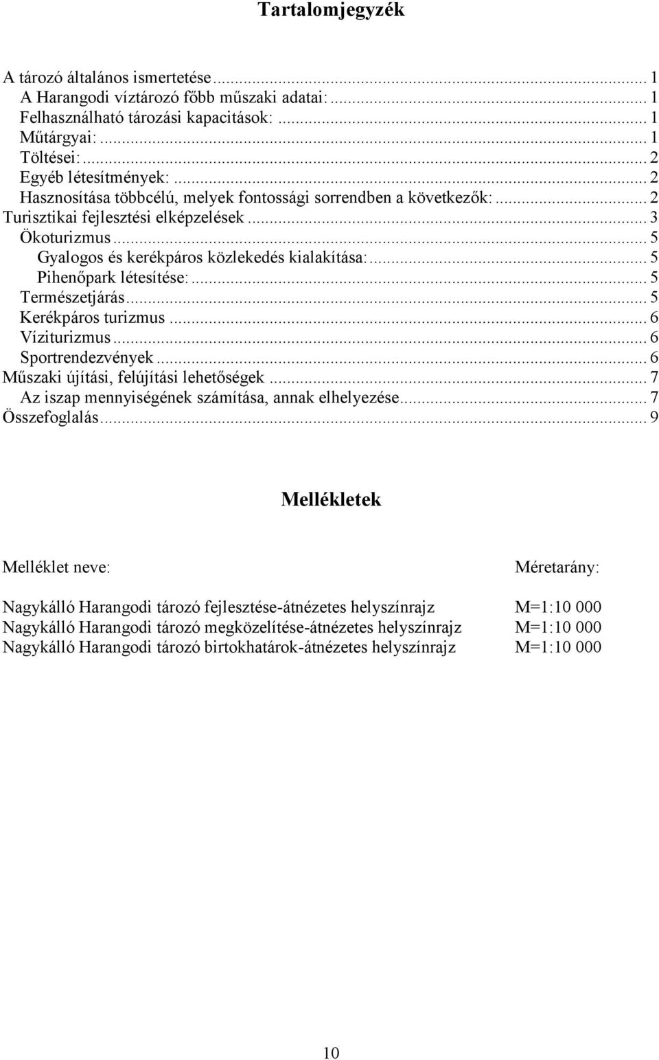 .. 5 Pihenőpark létesítése:... 5 Természetjárás... 5 Kerékpáros turizmus... 6 Víziturizmus... 6 Sportrendezvények... 6 Műszaki újítási, felújítási lehetőségek.