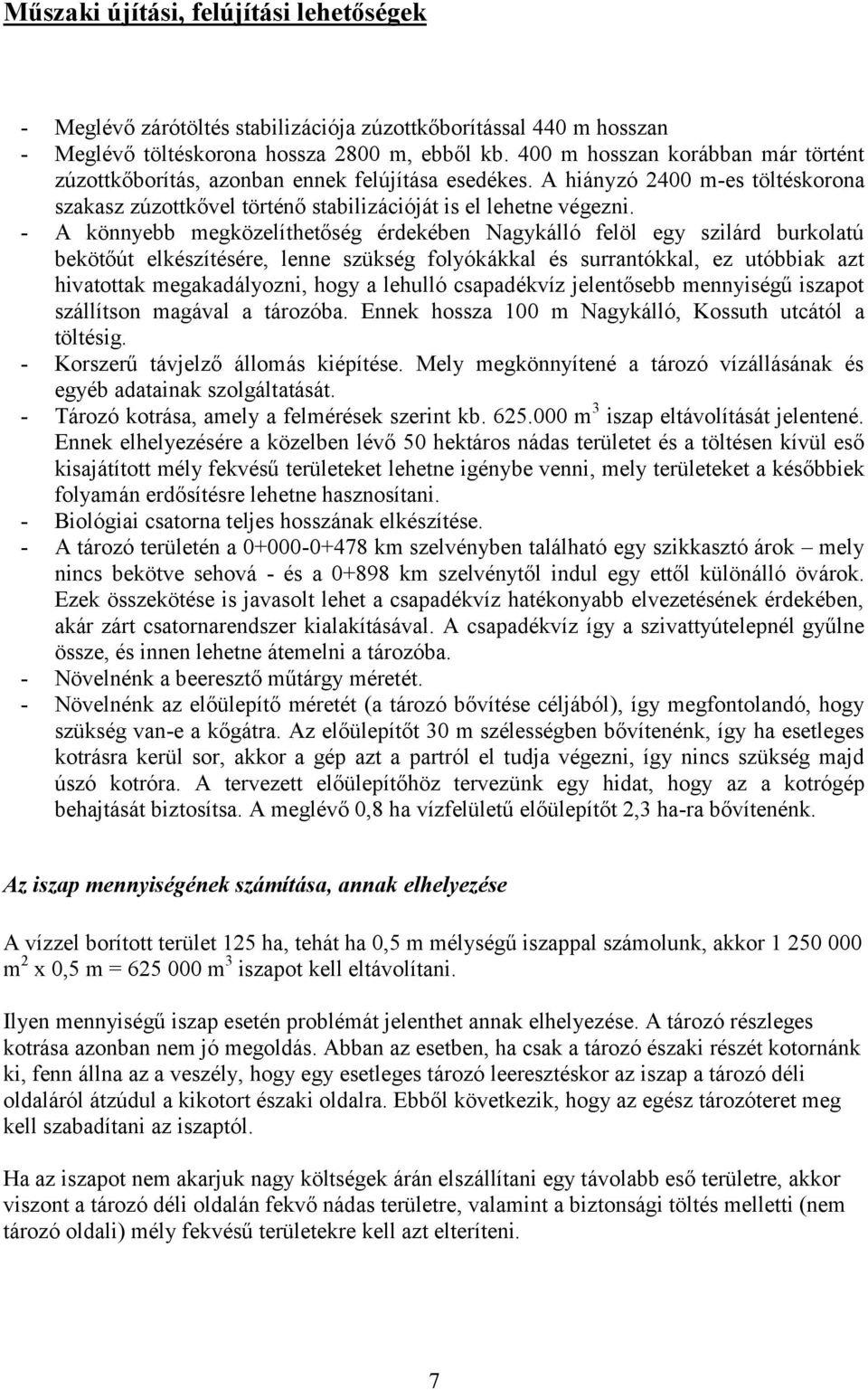 - A könnyebb megközelíthetőség érdekében Nagykálló felöl egy szilárd burkolatú bekötőút elkészítésére, lenne szükség folyókákkal és surrantókkal, ez utóbbiak azt hivatottak megakadályozni, hogy a