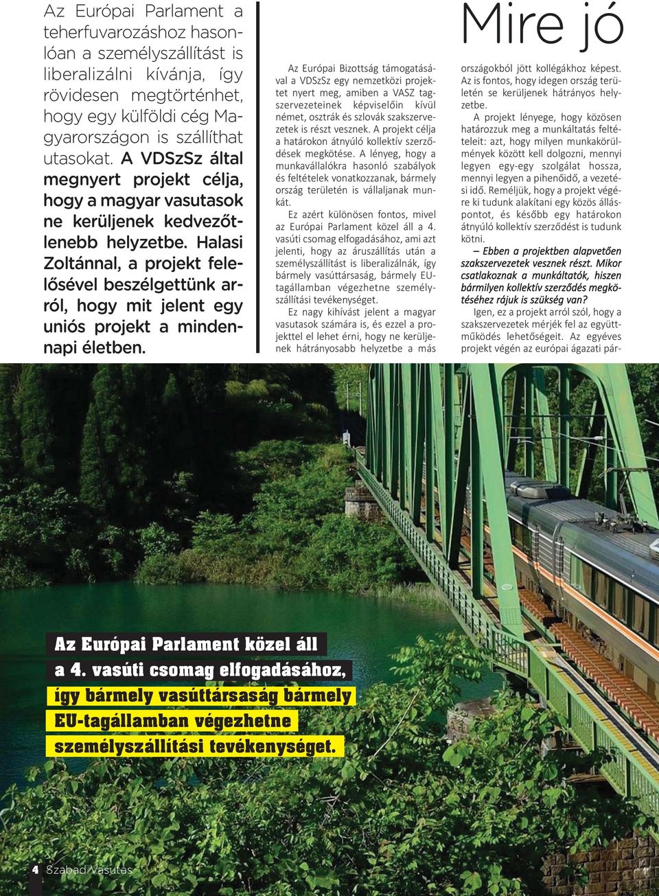 Halasi Zoltánnal, a projekt felelősével beszélgettünk ar - ról, hogy mit jelent egy uniós projekt a mindennapi életben.