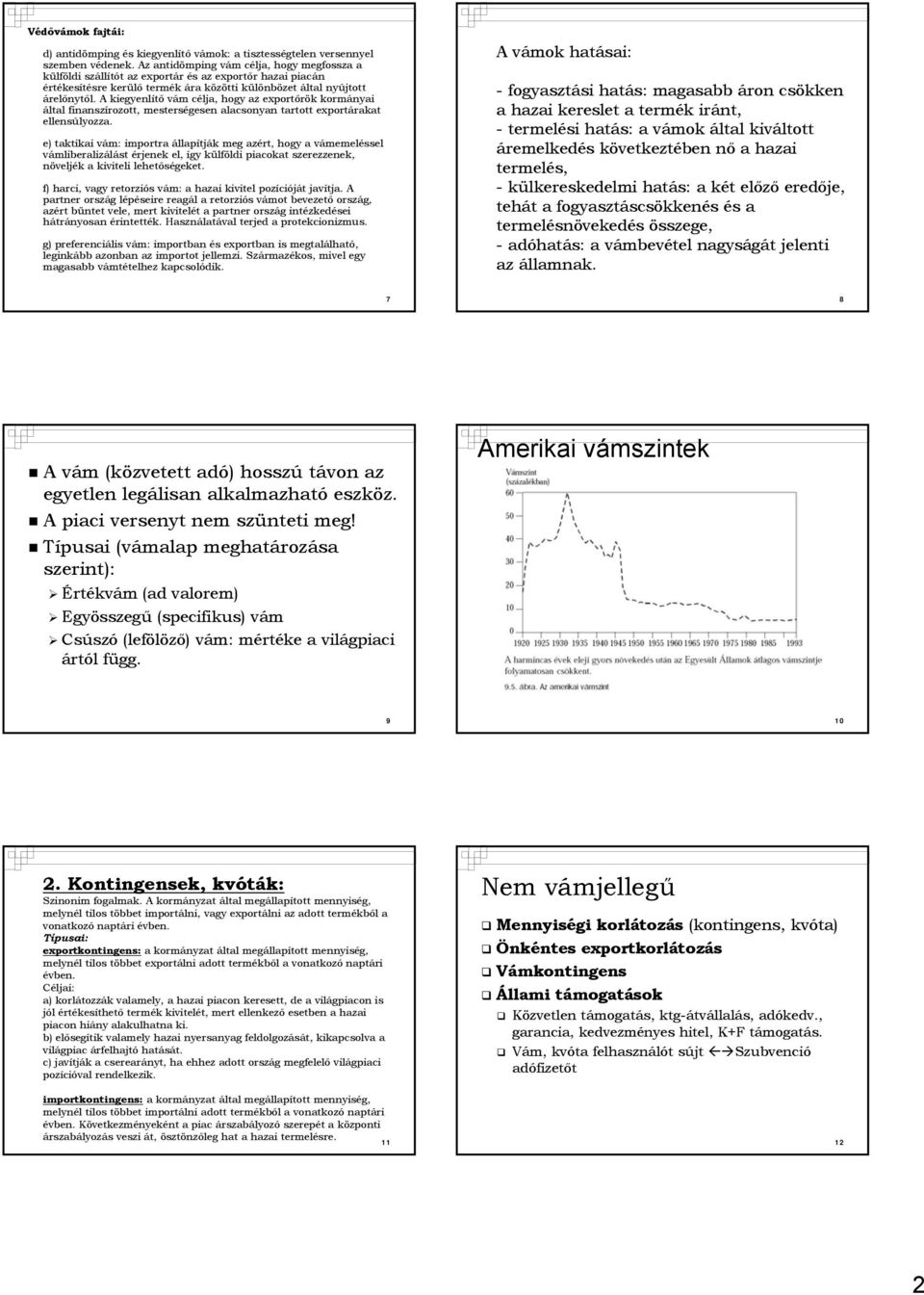 A kiegyenlítő vám célja, hogy az exportőrök kormányai által finanszírozott, mesterségesen alacsonyan tartott exportárakat ellensúlyozza.