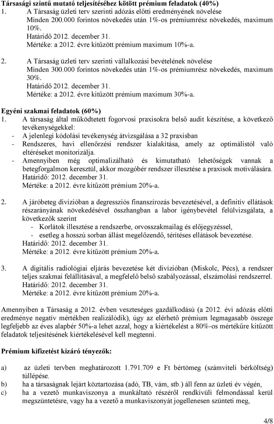 000 forintos növekedés után 1%-os prémiumrész növekedés, maximum 30%. Határidő 2012. december 31. Mértéke: a 2012. évre kitűzött prémium maximum 30%-a. Egyéni szakmai feladatok (60%) 1.