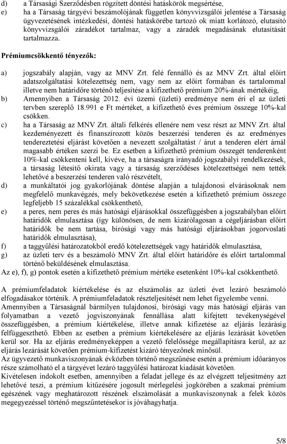 Prémiumcsökkentő tényezők: a) jogszabály alapján, vagy az MNV Zrt. felé fennálló és az MNV Zrt.