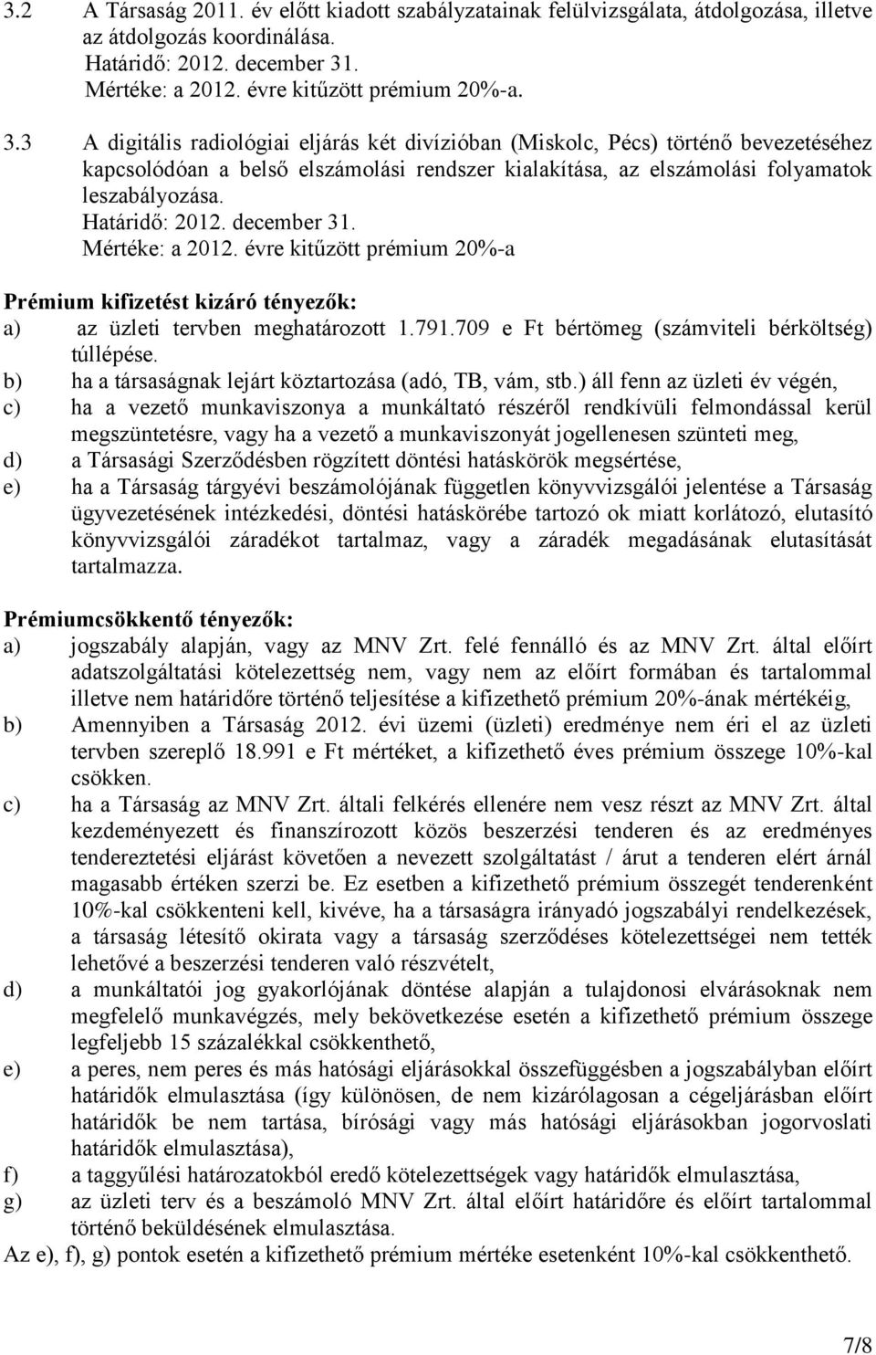 évre kitűzött prémium 20%-a Prémium kifizetést kizáró tényezők: a) az üzleti tervben meghatározott 1.791.709 e Ft bértömeg (számviteli bérköltség) túllépése.