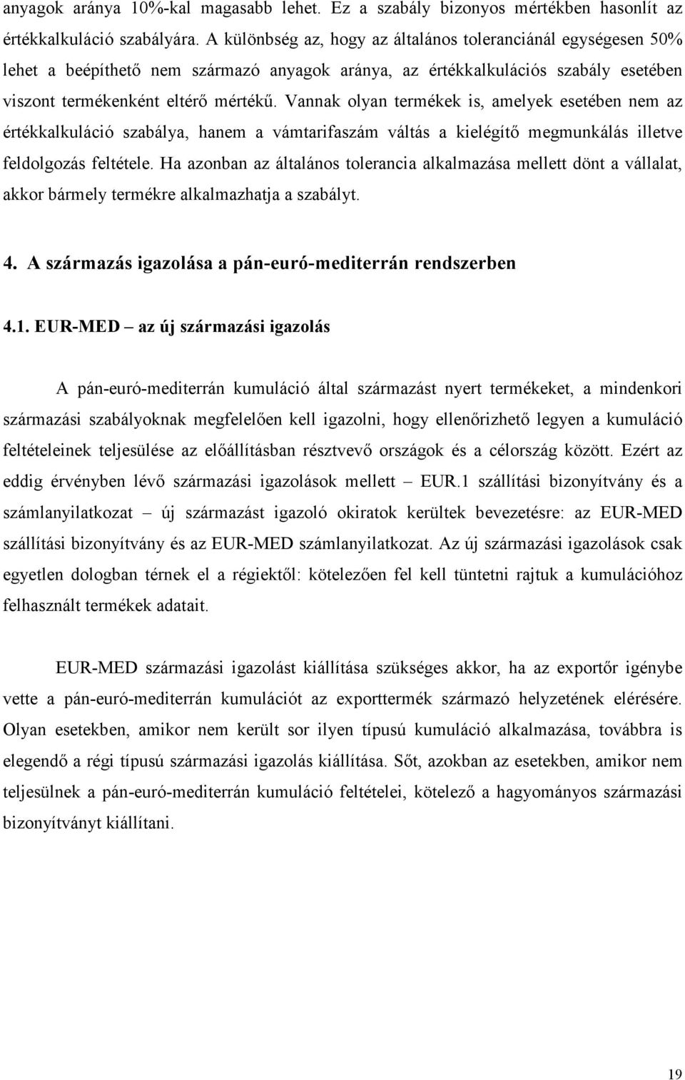 Vannak olyan termékek is, amelyek esetében nem az értékkalkuláció szabálya, hanem a vámtarifaszám váltás a kielégítı megmunkálás illetve feldolgozás feltétele.