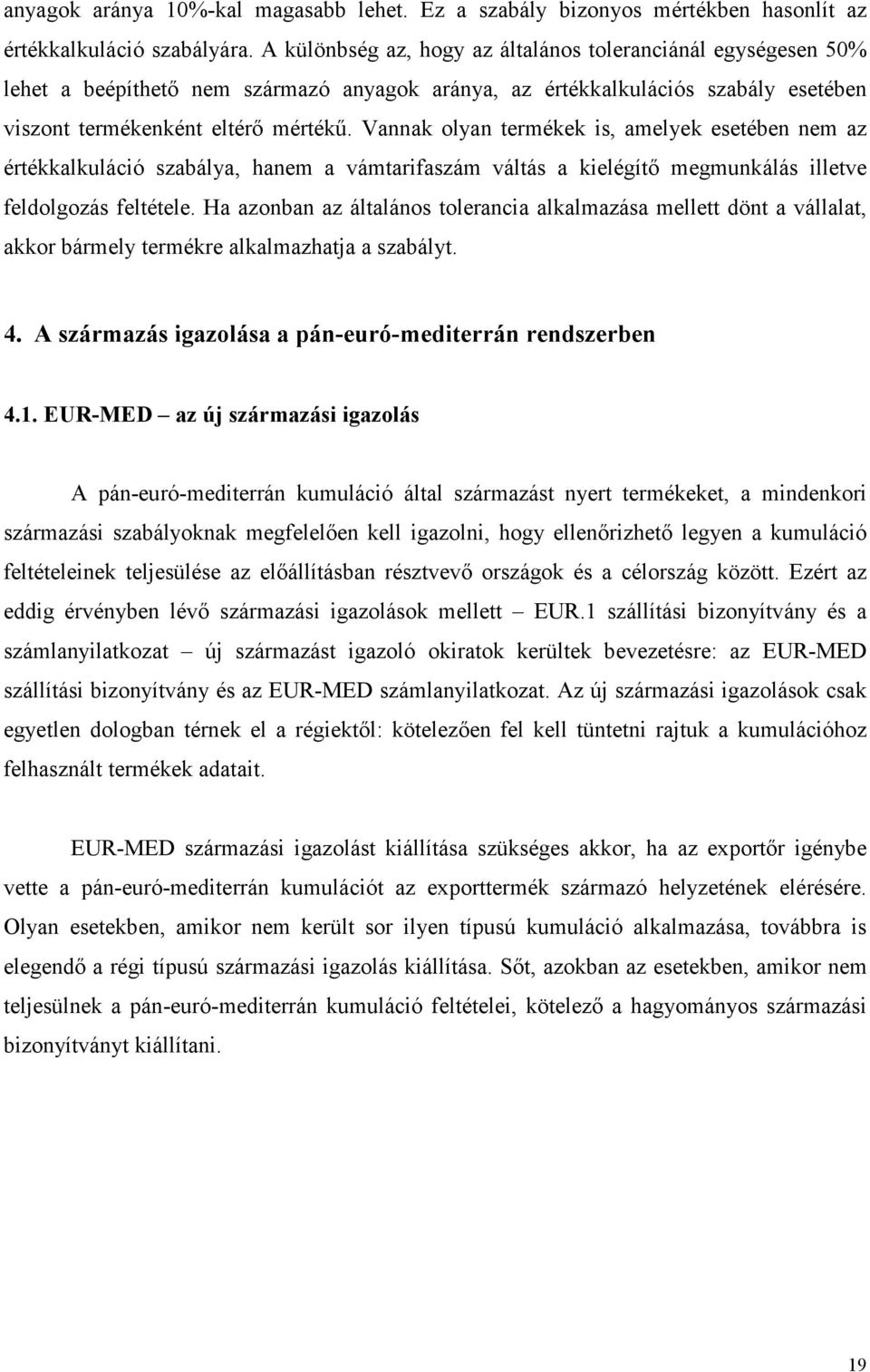 Vannak olyan termékek is, amelyek esetében nem az értékkalkuláció szabálya, hanem a vámtarifaszám váltás a kielégítı megmunkálás illetve feldolgozás feltétele.