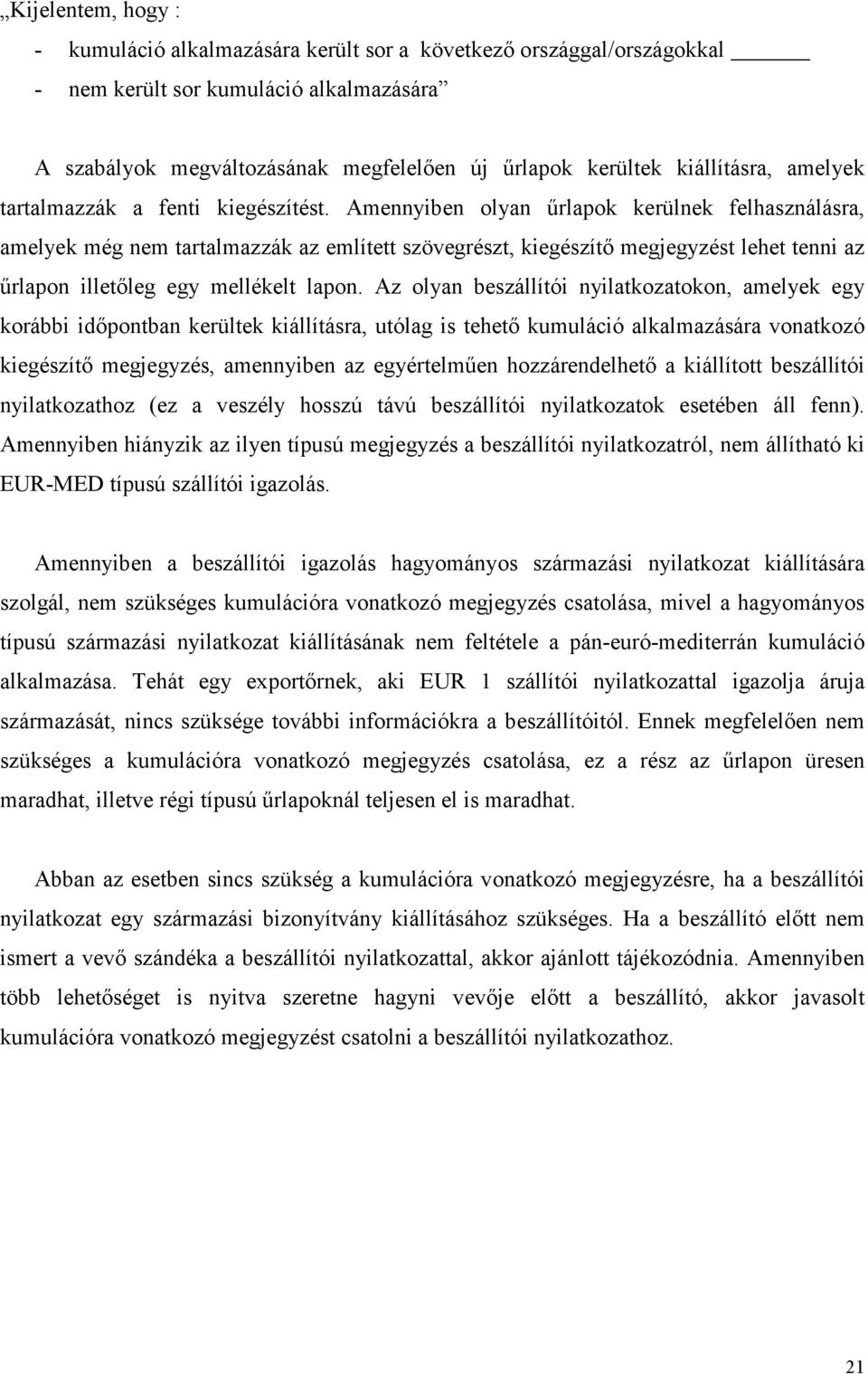 Amennyiben olyan őrlapok kerülnek felhasználásra, amelyek még nem tartalmazzák az említett szövegrészt, kiegészítı megjegyzést lehet tenni az őrlapon illetıleg egy mellékelt lapon.