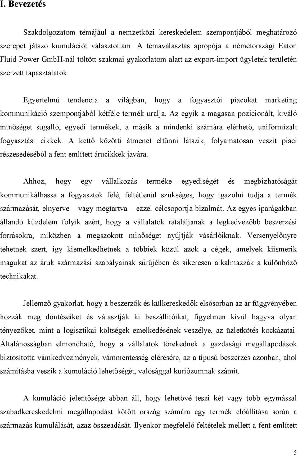 Egyértelmő tendencia a világban, hogy a fogyasztói piacokat marketing kommunikáció szempontjából kétféle termék uralja.