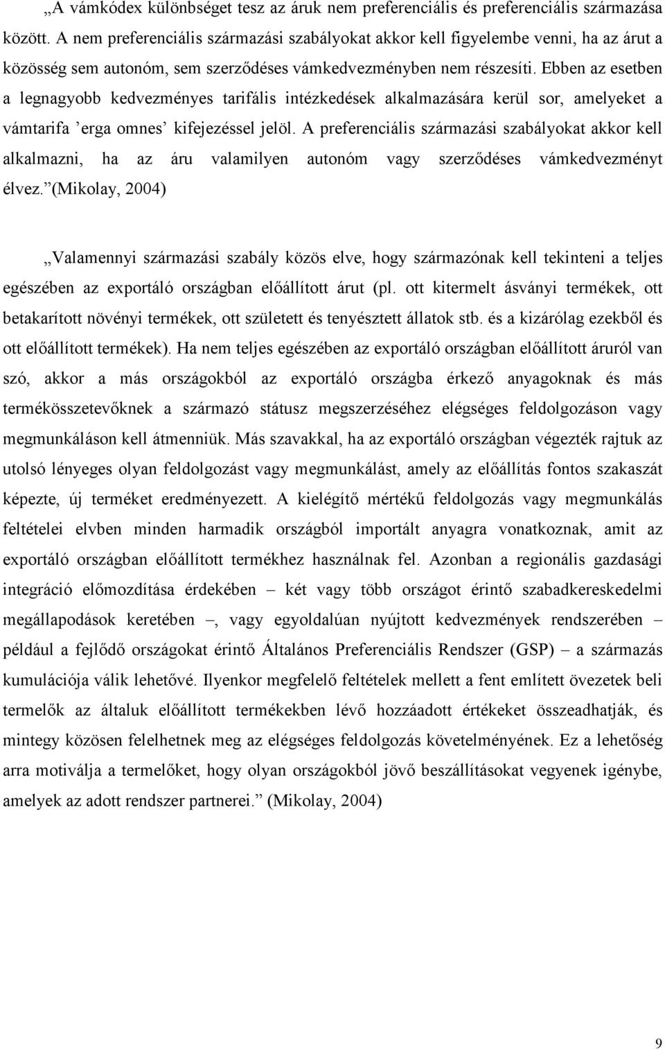 Ebben az esetben a legnagyobb kedvezményes tarifális intézkedések alkalmazására kerül sor, amelyeket a vámtarifa erga omnes kifejezéssel jelöl.