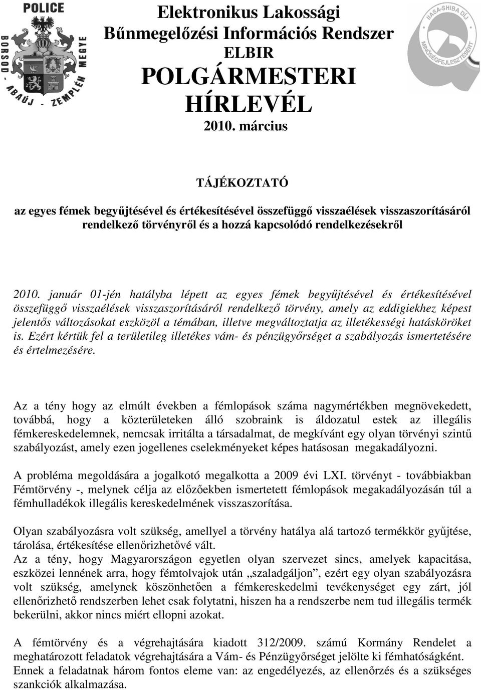 január 01-jén hatályba lépett az egyes fémek begyűjtésével és értékesítésével összefüggő visszaélések visszaszorításáról rendelkező törvény, amely az eddigiekhez képest jelentős változásokat eszközöl