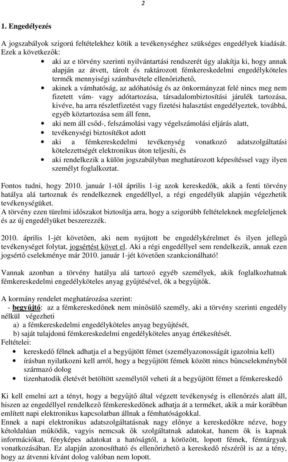 számbavétele ellenőrizhető, akinek a vámhatóság, az adóhatóság és az önkormányzat felé nincs meg nem fizetett vám- vagy adótartozása, társadalombiztosítási járulék tartozása, kivéve, ha arra