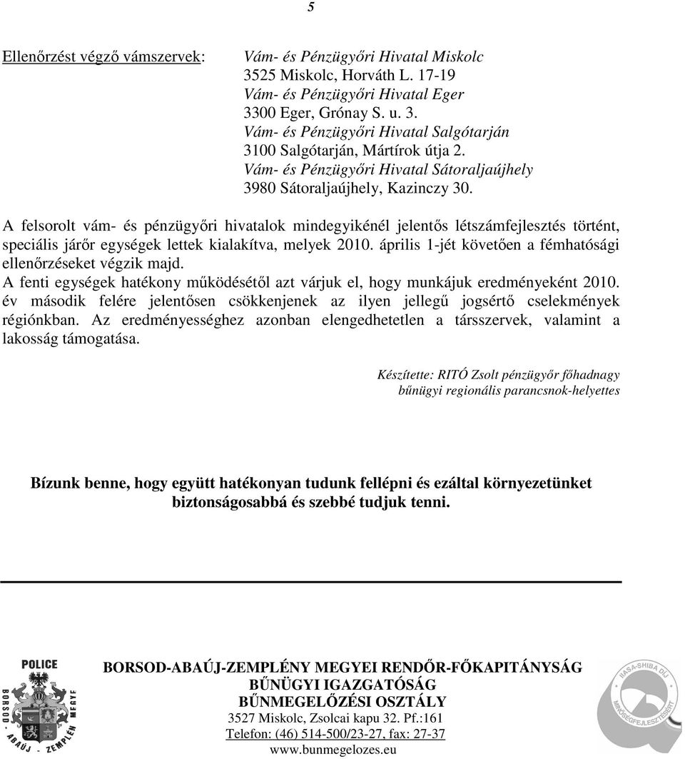 A felsorolt vám- és pénzügyőri hivatalok mindegyikénél jelentős létszámfejlesztés történt, speciális járőr egységek lettek kialakítva, melyek 2010.