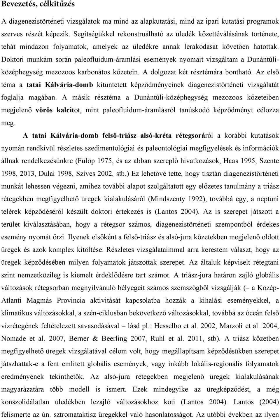 Doktori munkám során paleofluidum-áramlási események nyomait vizsgáltam a Dunántúliközéphegység mezozoos karbonátos kőzetein. A dolgozat két résztémára bontható.