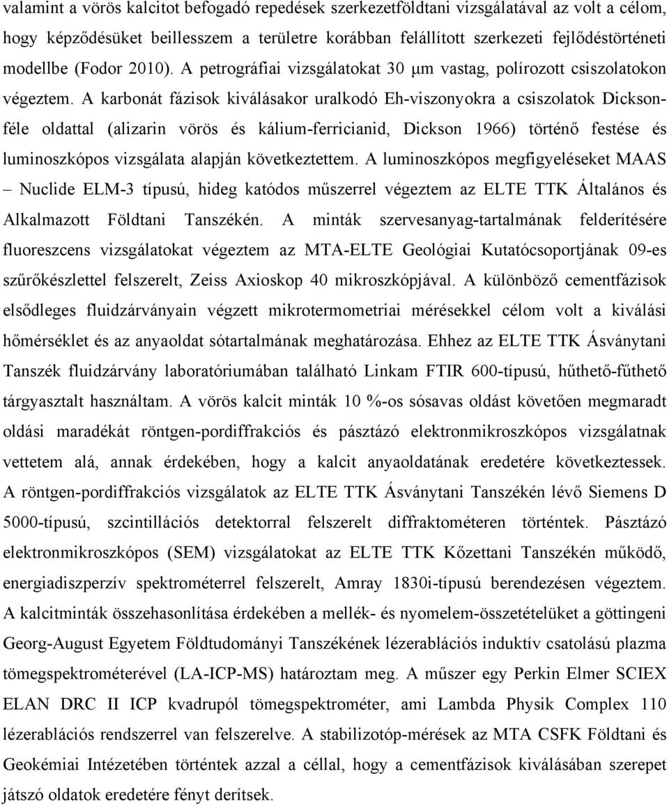 A karbonát fázisok kiválásakor uralkodó Eh-viszonyokra a csiszolatok Dicksonféle oldattal (alizarin vörös és kálium-ferricianid, Dickson 1966) történő festése és luminoszkópos vizsgálata alapján