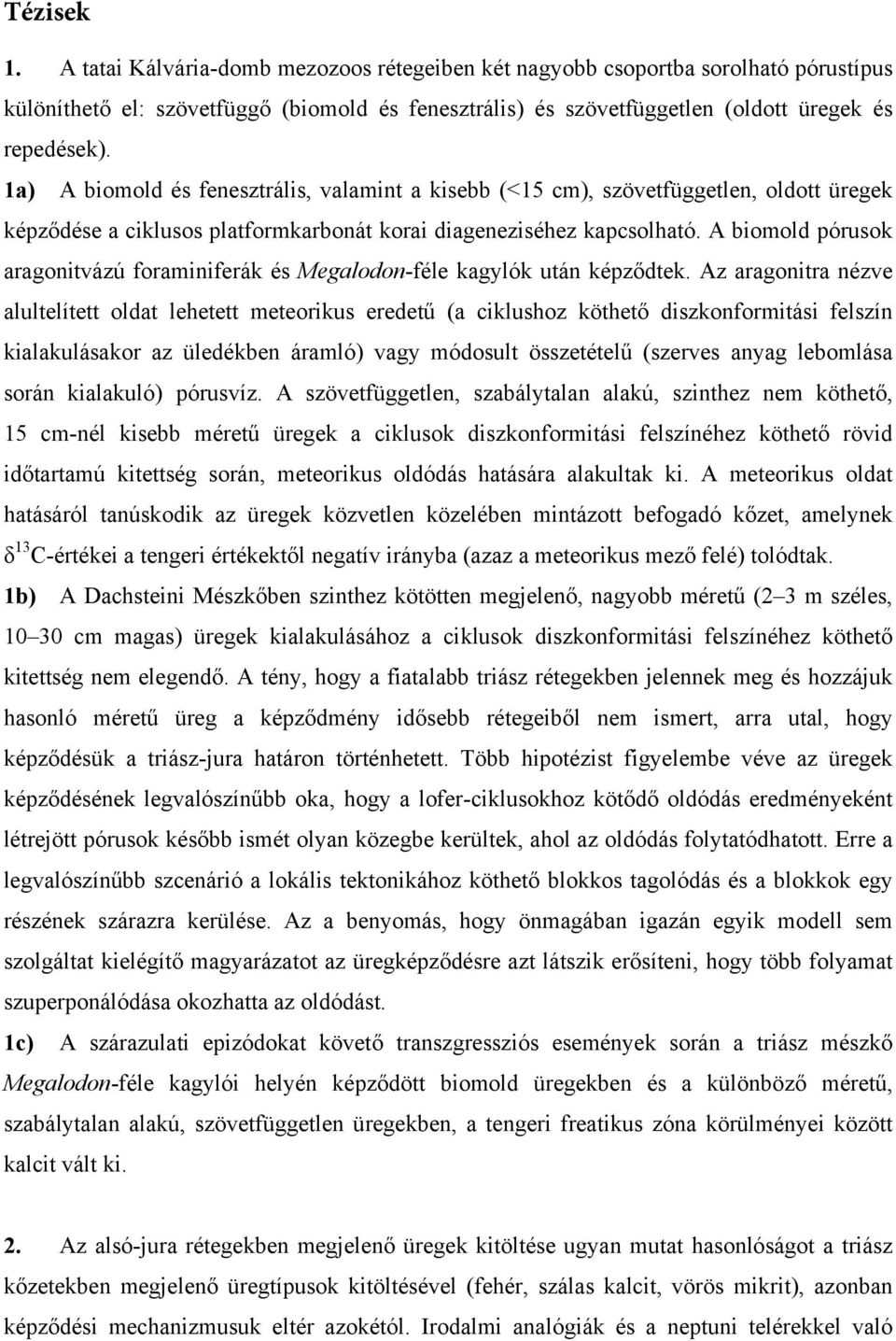 A biomold pórusok aragonitvázú foraminiferák és Megalodon-féle kagylók után képződtek.