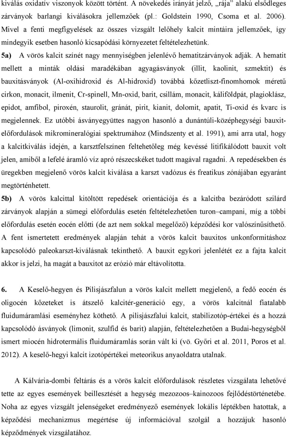 5a) A vörös kalcit színét nagy mennyiségben jelenlévő hematitzárványok adják.