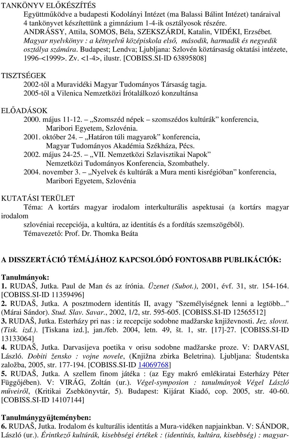 Budapest; Lendva; Ljubljana: Szlovén köztársaság oktatási intézete, 1996-<1999>. Zv. <1-4>, ilustr. [COBISS.SI-ID 63895808] TISZTSÉGEK 2002-tıl a Muravidéki Magyar Tudományos Társaság tagja.