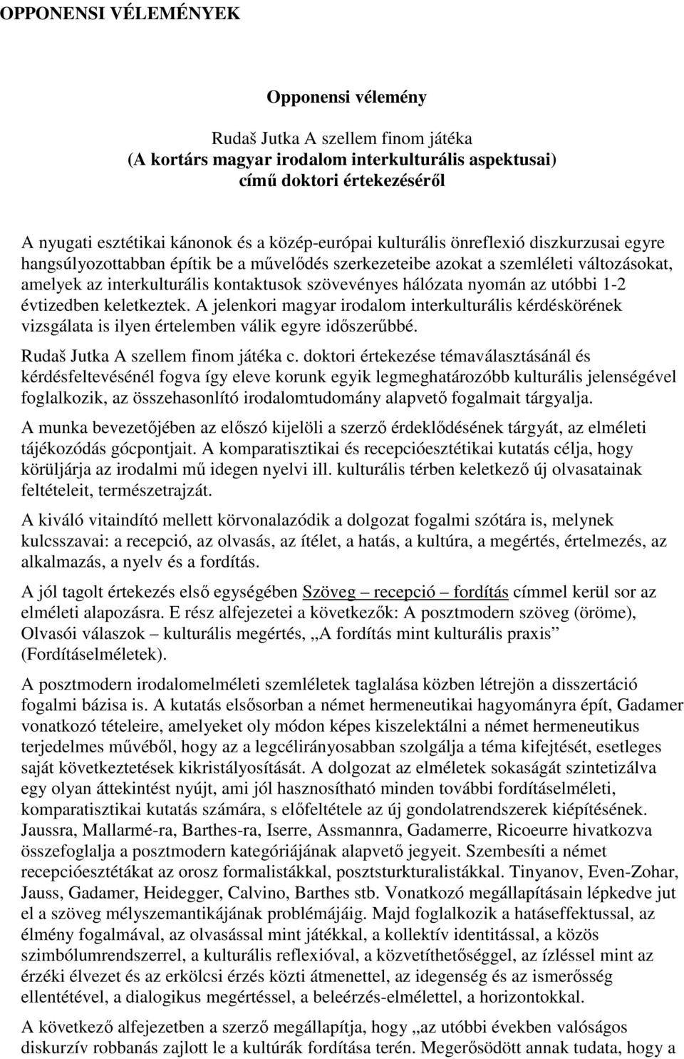 hálózata nyomán az utóbbi 1-2 évtizedben keletkeztek. A jelenkori magyar irodalom interkulturális kérdéskörének vizsgálata is ilyen értelemben válik egyre idıszerőbbé.