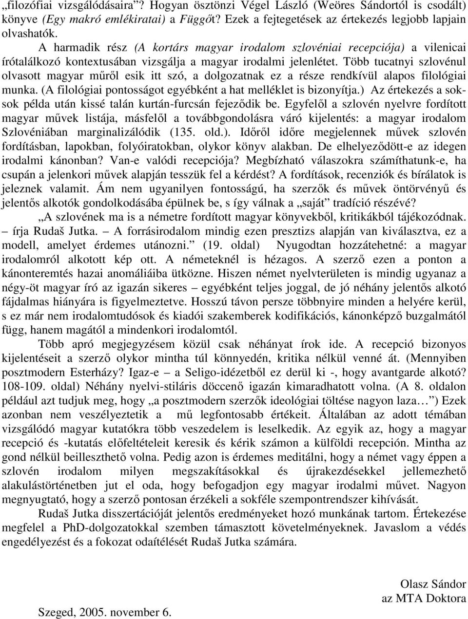Több tucatnyi szlovénul olvasott magyar mőrıl esik itt szó, a dolgozatnak ez a része rendkívül alapos filológiai munka. (A filológiai pontosságot egyébként a hat melléklet is bizonyítja.