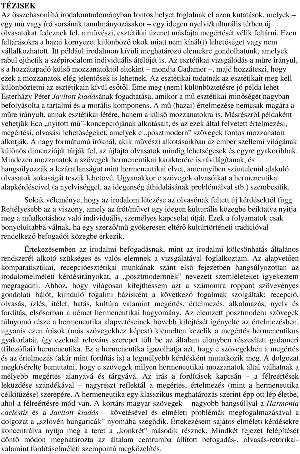 Itt például irodalmon kívüli meghatározó elemekre gondolhatunk, amelyek rabul ejthetik a szépirodalom individuális átélıjét is.