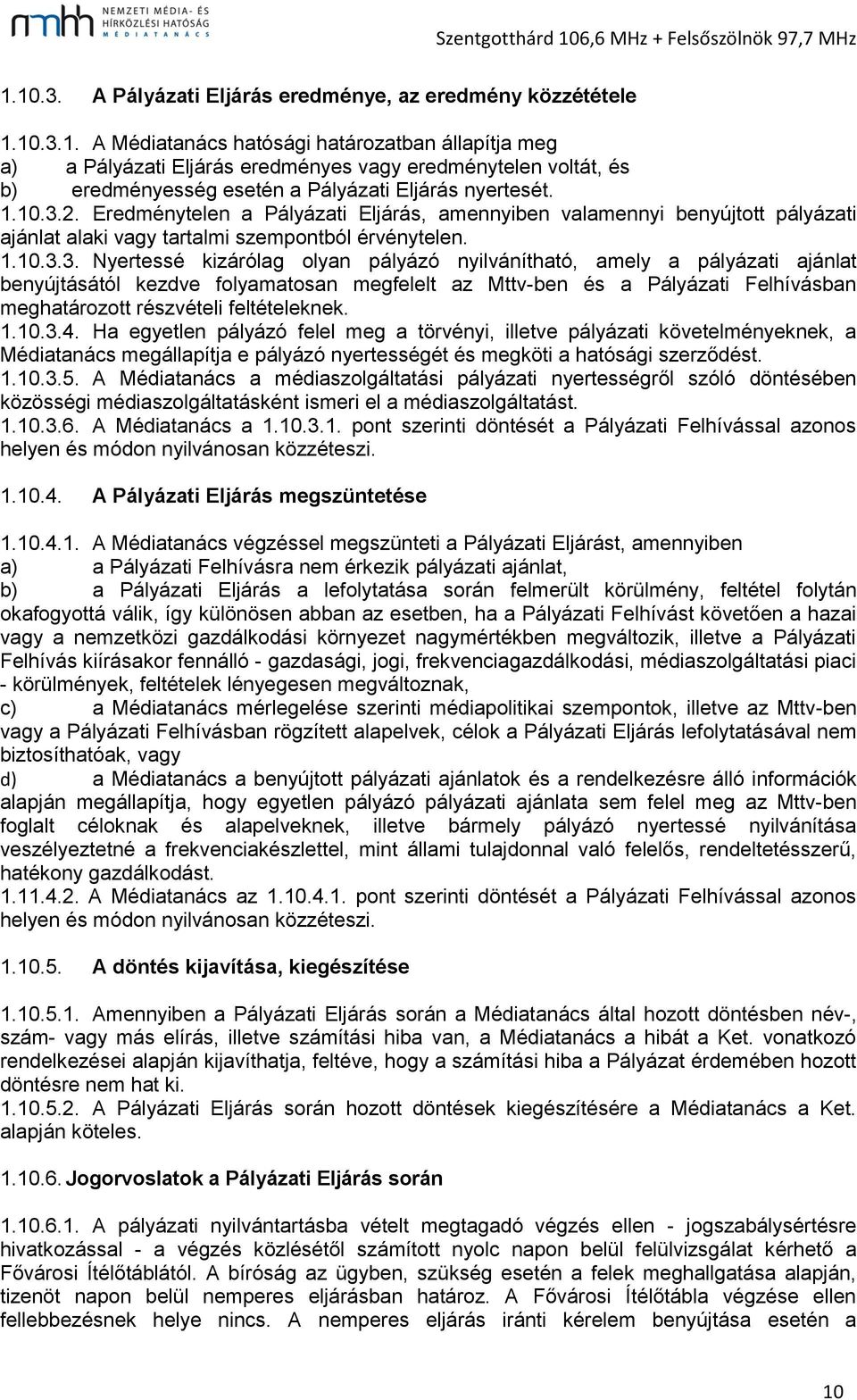 2. Eredménytelen a Pályázati Eljárás, amennyiben valamennyi benyújtott pályázati ajánlat alaki vagy tartalmi szempontból érvénytelen. 3.