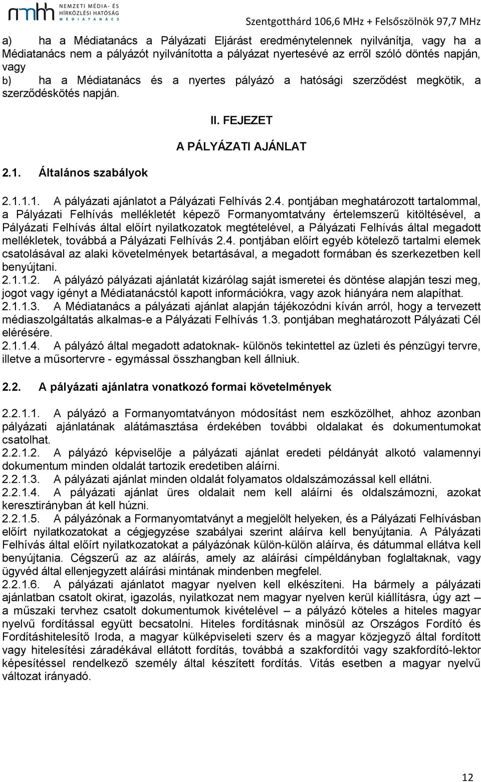 pontjában meghatározott tartalommal, a Pályázati Felhívás mellékletét képező Formanyomtatvány értelemszerű kitöltésével, a Pályázati Felhívás által előírt nyilatkozatok megtételével, a Pályázati