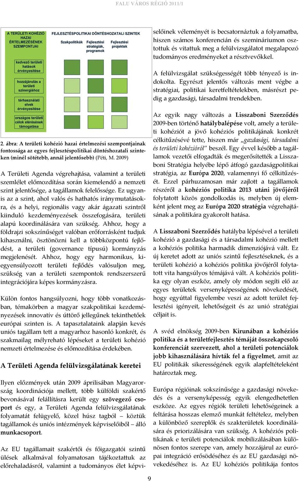 Egyrészt jelentős változás ment végbe a stratégiai, politikai keretfeltételekben, másrészt pedig a gazdasági, társadalmi trendekben. 2.