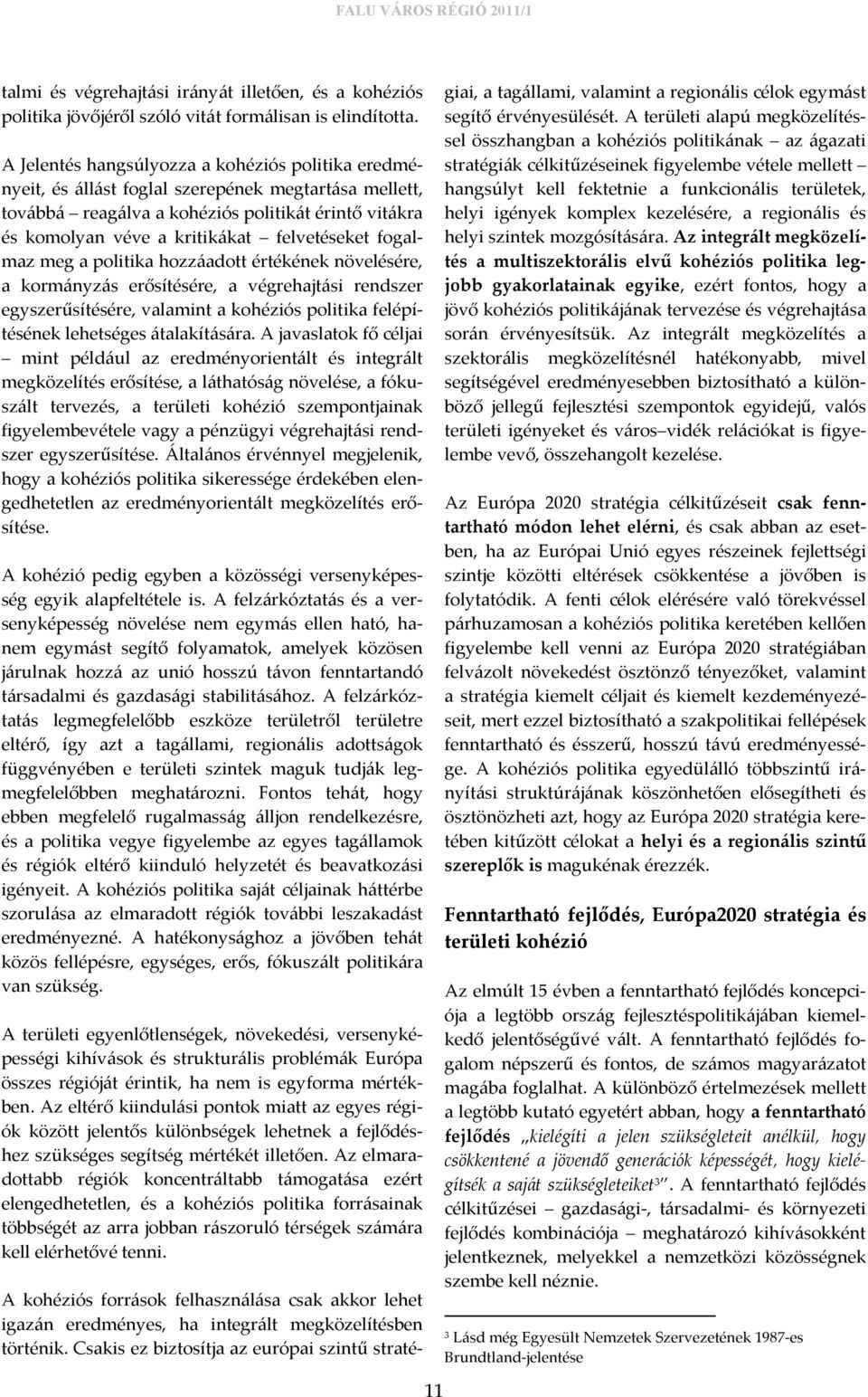 felvetéseket fogalmaz meg a politika hozzáadott értékének növelésére, a kormányzás erősítésére, a végrehajtási rendszer egyszerűsítésére, valamint a kohéziós politika felépítésének lehetséges