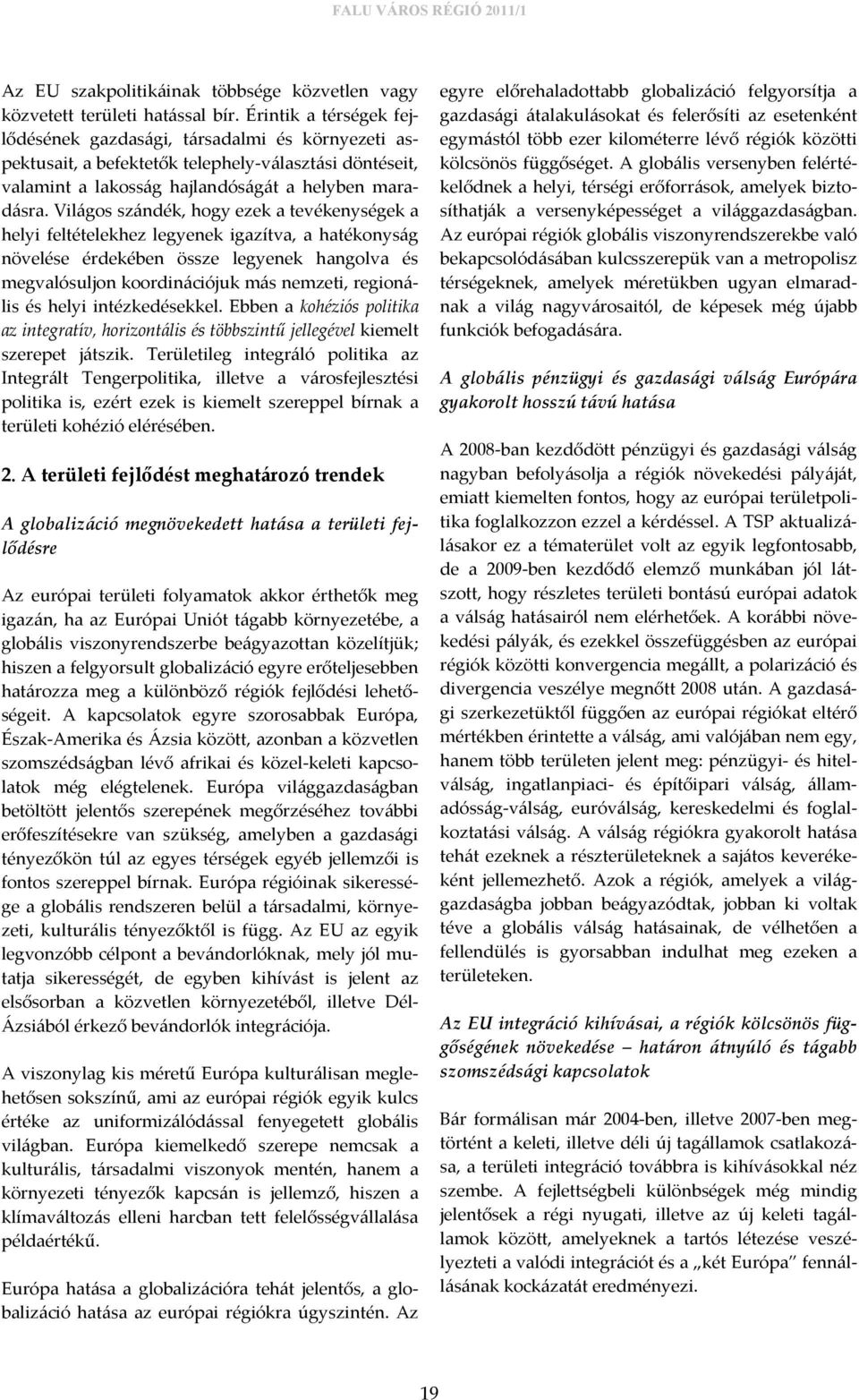 Világos szándék, hogy ezek a tevékenységek a helyi feltételekhez legyenek igazítva, a hatékonyság növelése érdekében össze legyenek hangolva és megvalósuljon koordinációjuk más nemzeti, regionális és